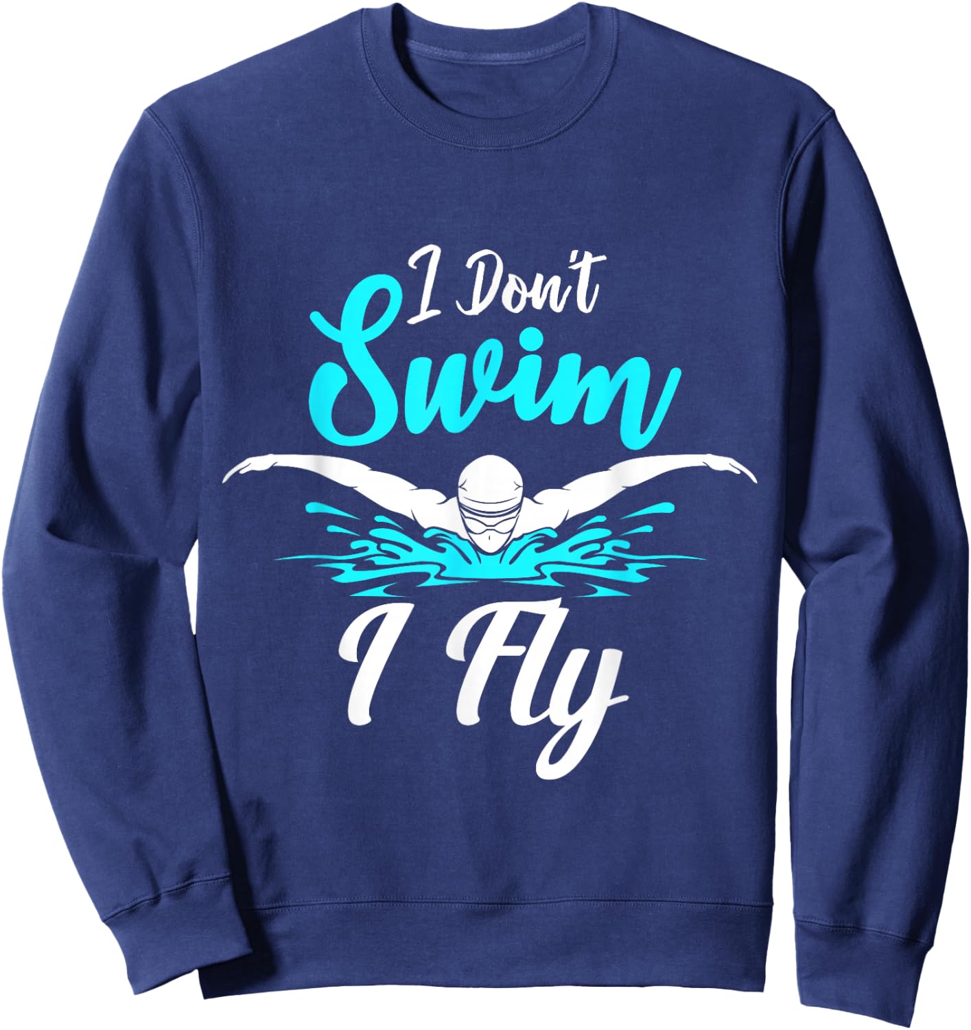 I Don't Swim I Fly Swimmer Butterfly Swimming Swim Trainer Sweatshirt - Sweatshirt | Navy