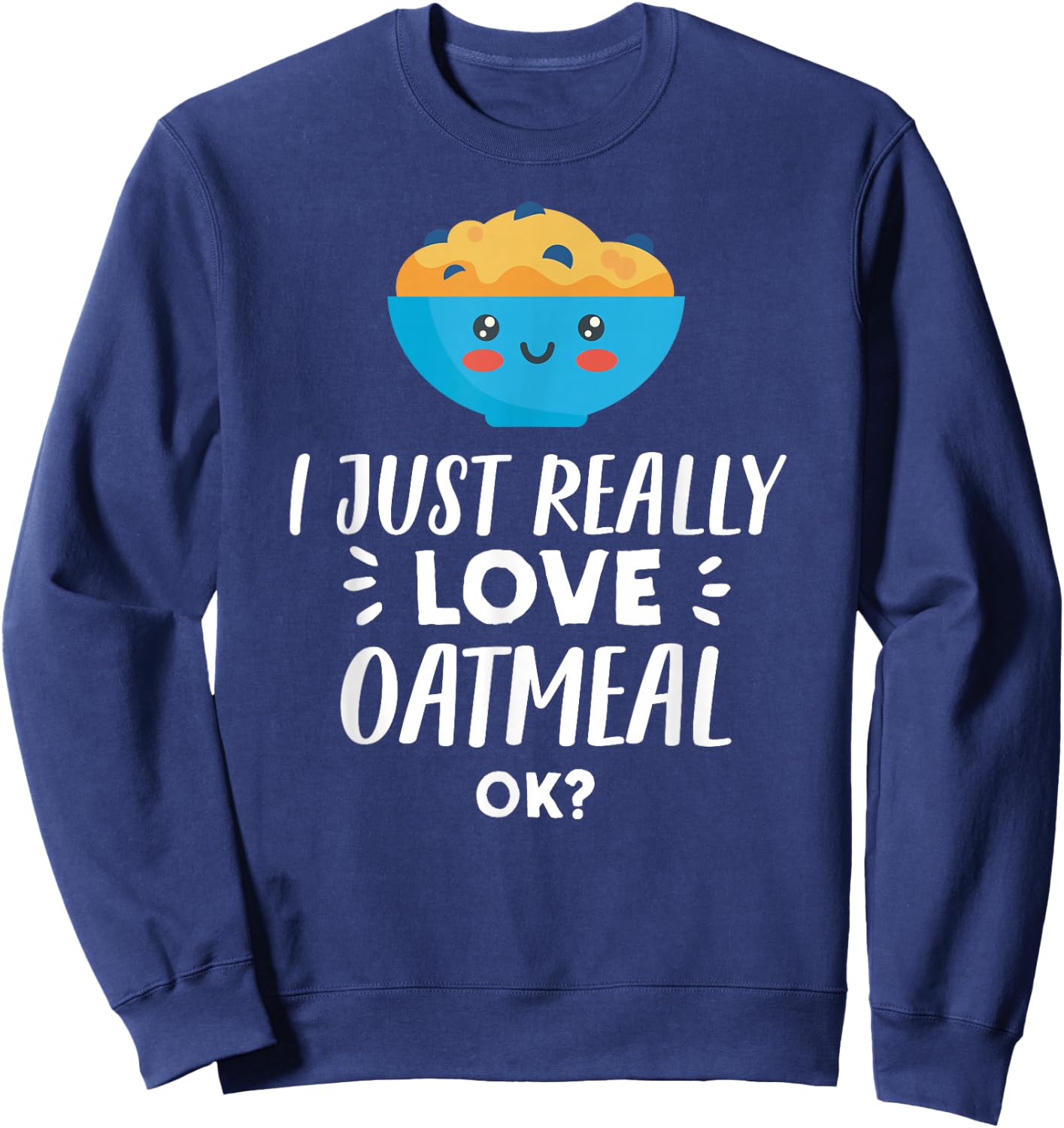 Funny Oatmeal Lover Design I Just Really Love Oatmeal Sweatshirt - Sweatshirt | Navy