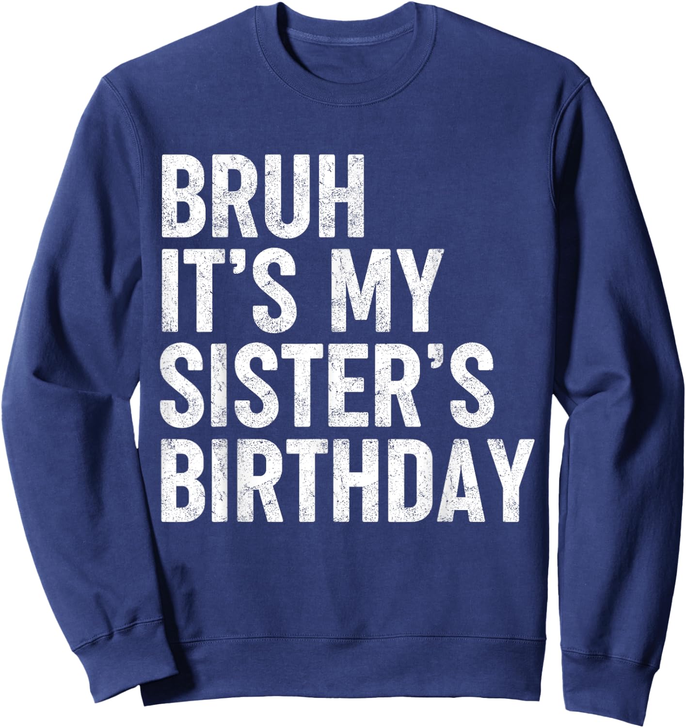 Bruh It's My Sister's Birthday Funny Bday Sarcastic Brother Sweatshirt - Sweatshirt | Navy