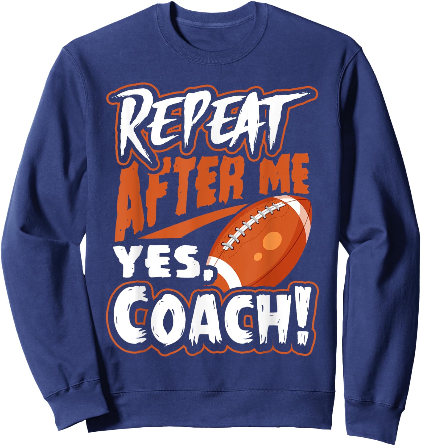 Repeat After Me Yes Coach Funny American Football Gift Sweatshirt - Sweatshirt | Navy