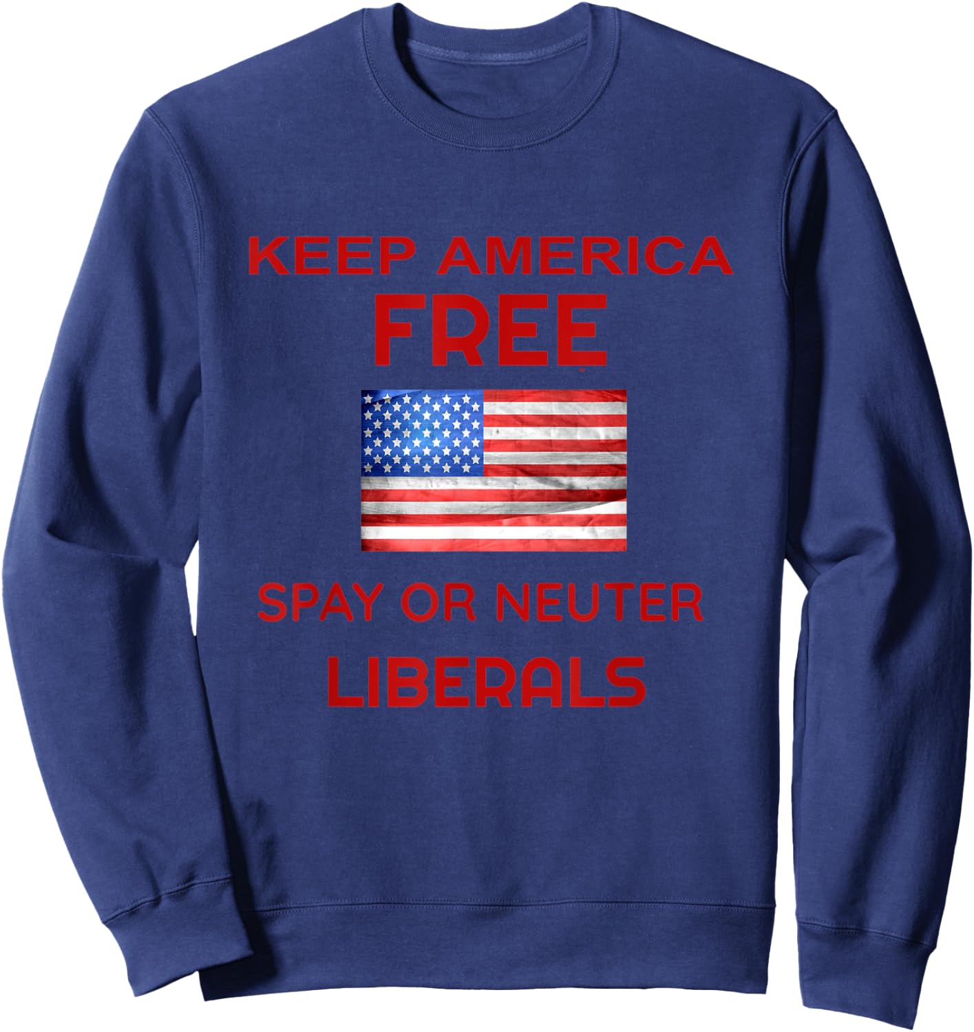 Keep America Free Spay or Neuter Liberals Sweatshirt - Sweatshirt | Navy