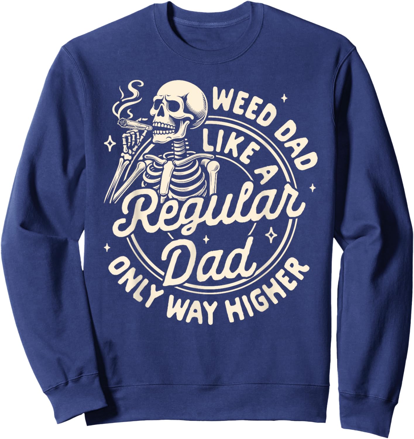 Cannabis Stoned Weed Dad Like A Regular Dad Only Way Higher Sweatshirt - Sweatshirt | Navy