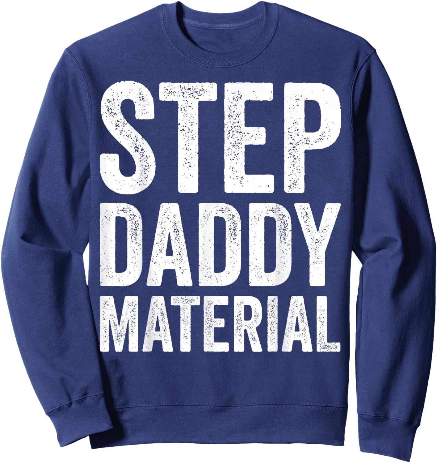 Step Daddy Material Humorous Stepdad Joke Parenting Sweatshirt - Sweatshirt | Navy