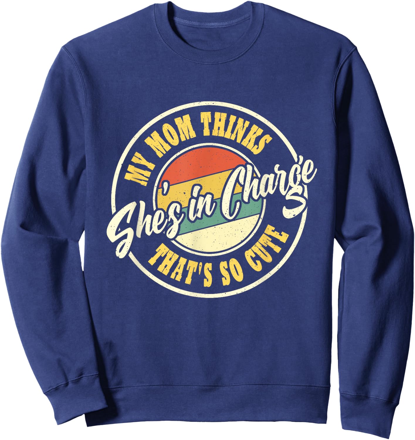 My Mom Thinks She's In Charge That's So Cute Funny Retro Sweatshirt - Sweatshirt | Navy