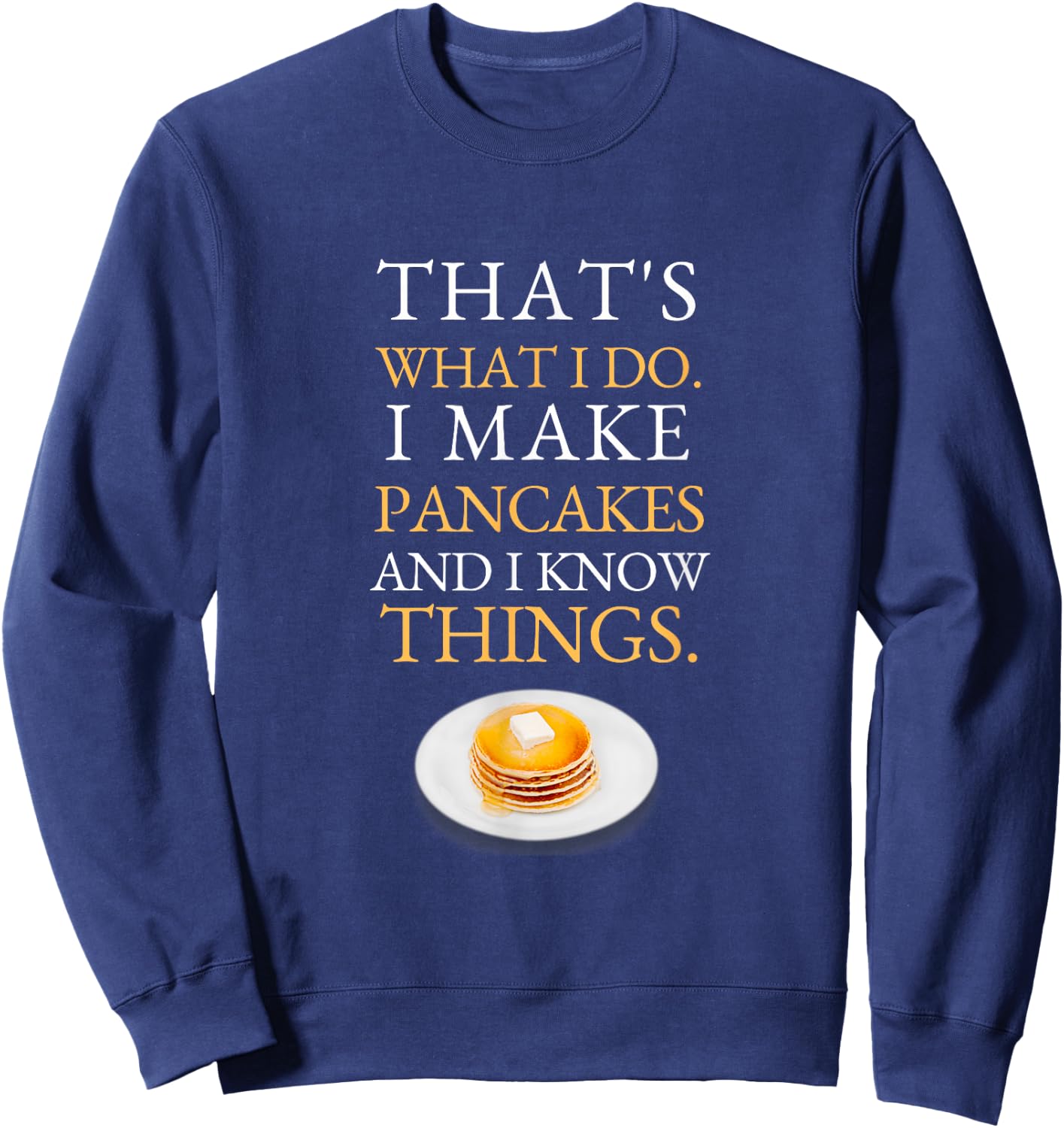 I Make Pancakes and I know Things Dad Mom Saturday Funny Sweatshirt - Sweatshirt | Navy