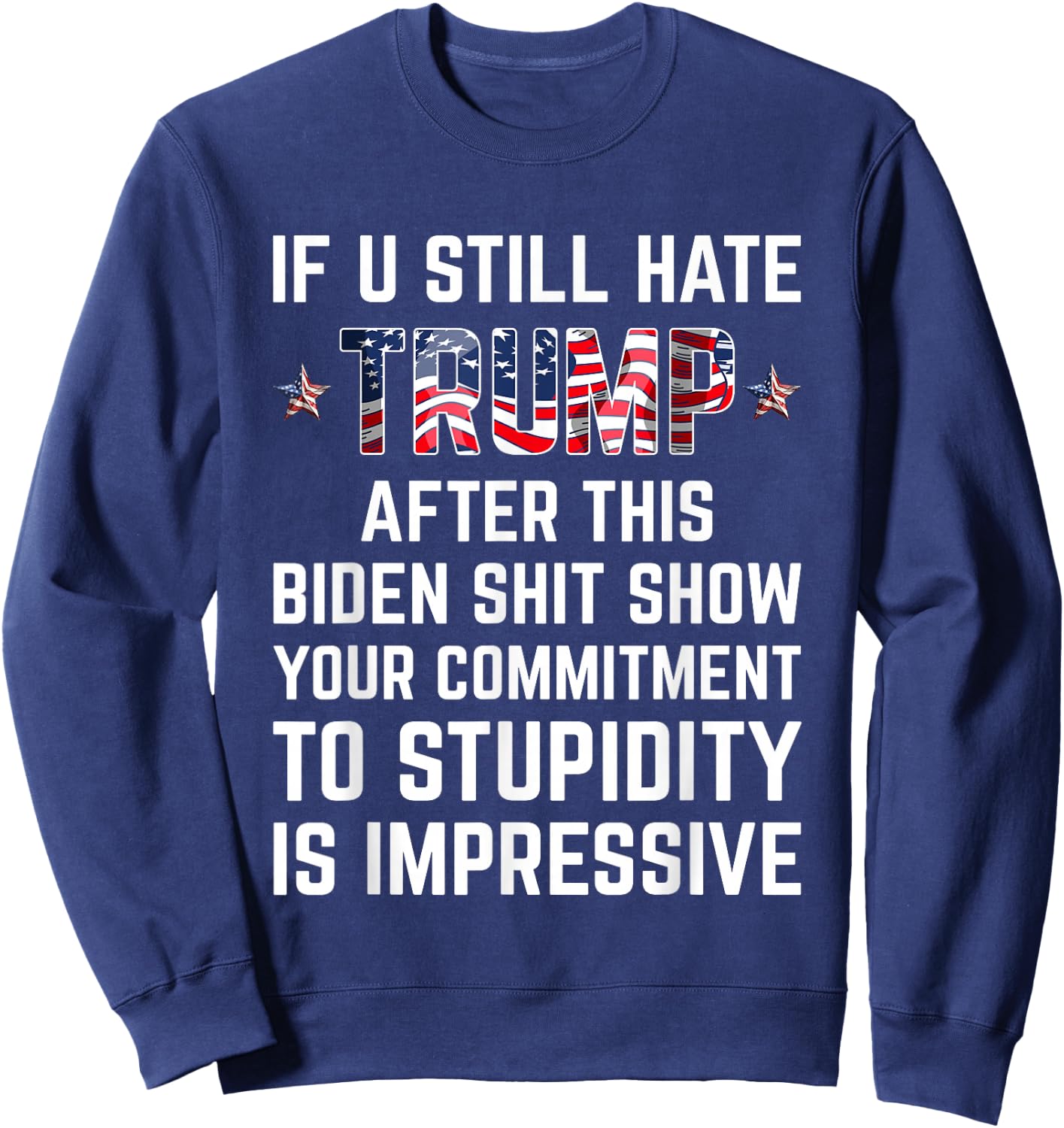 If You Still Hate Trump After This Biden Shit Show Funny Sweatshirt - Sweatshirt | Navy