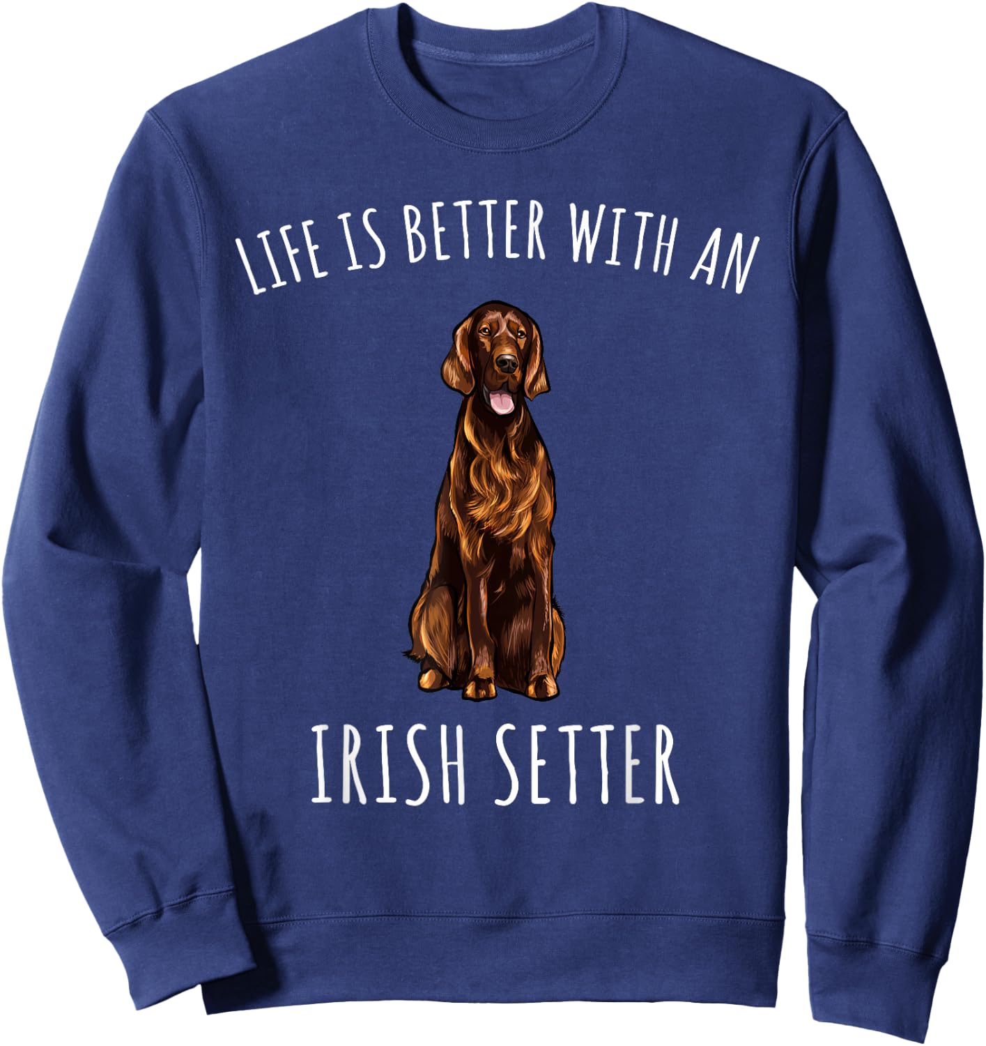 Life Is Better With A Irish Setter Dog Lover Sweatshirt - Sweatshirt | Navy
