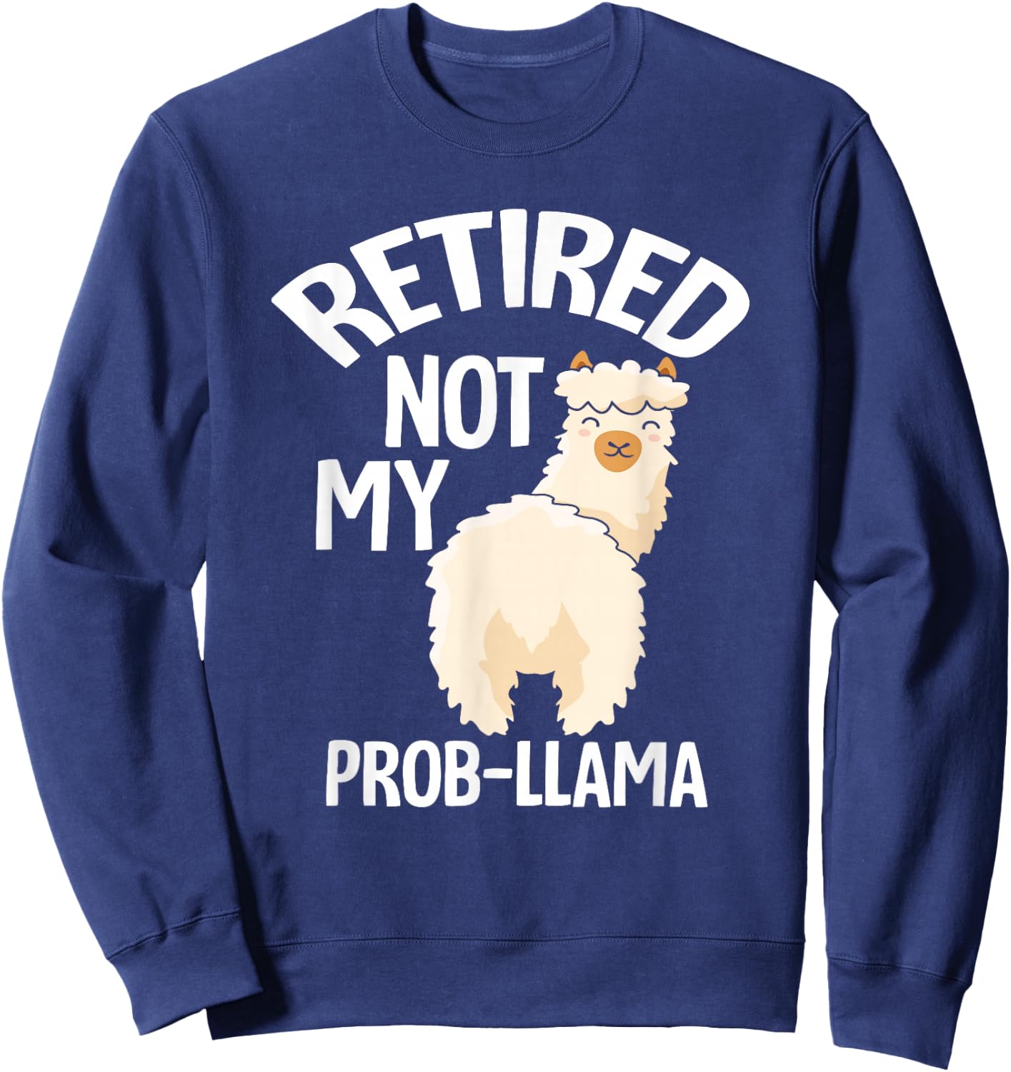 Retired Not My Prob Llama - Funny Retirement Sweatshirt - Sweatshirt | Navy