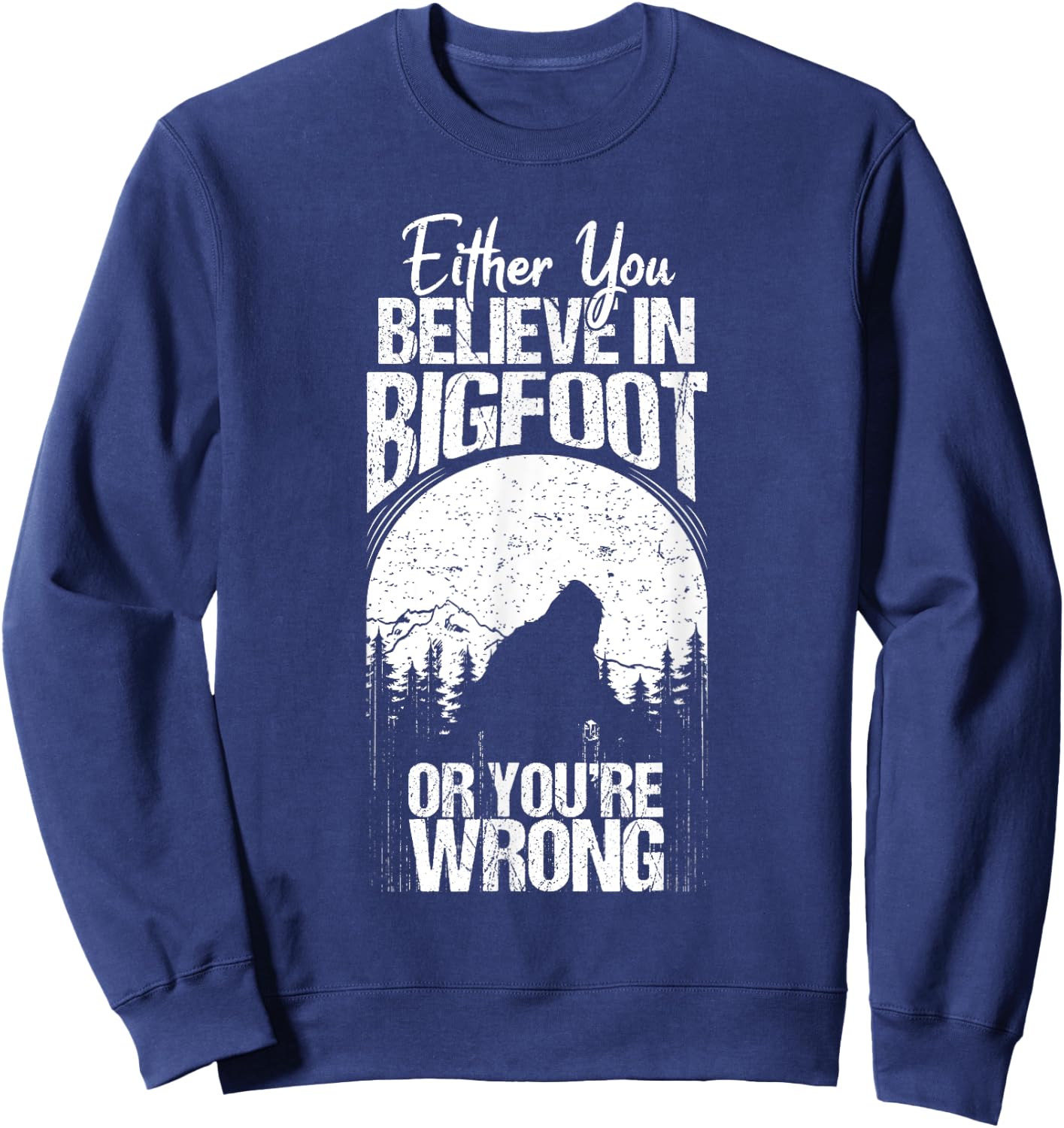 Funny Sasquatch Cryptid Quote Either You Believe In Bigfoot Sweatshirt - Sweatshirt | Navy