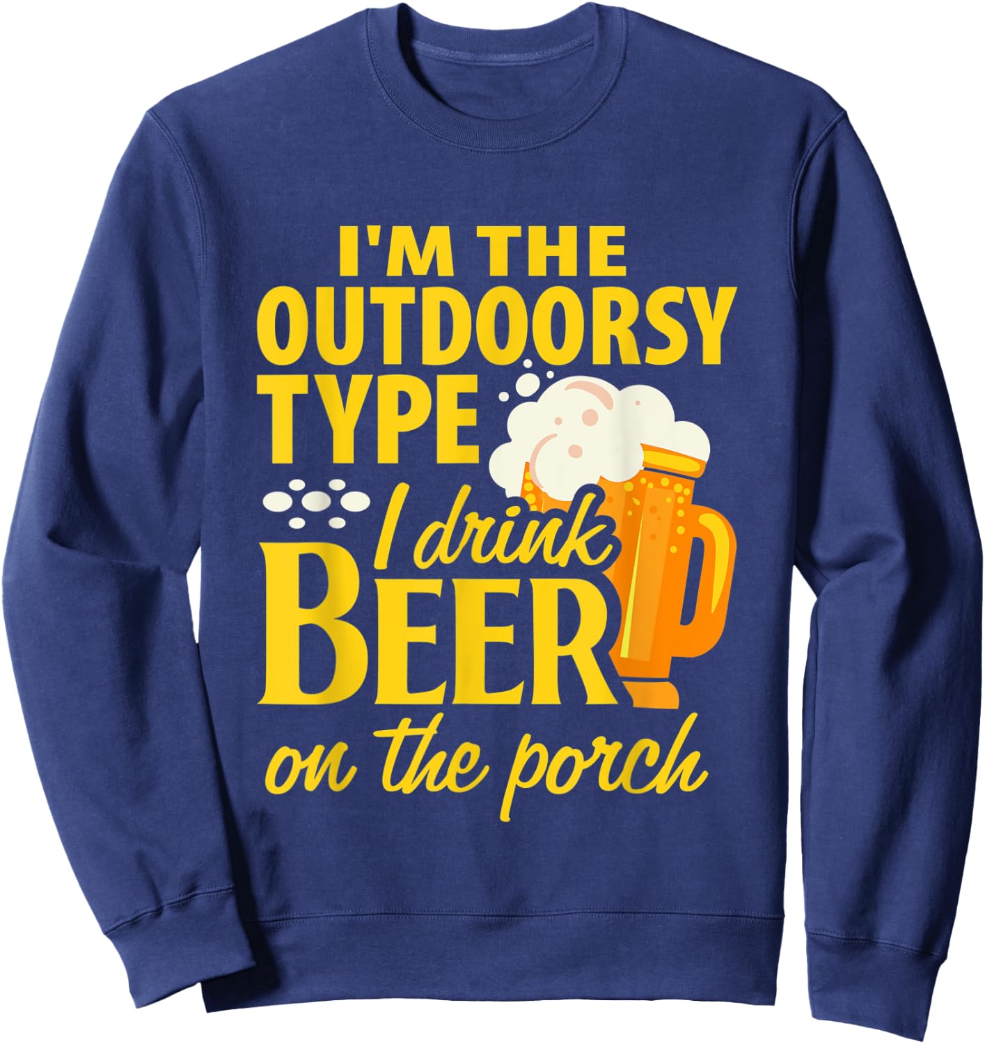 Im the outdoorsy type I drink beer on the porch funny design Sweatshirt - Sweatshirt | Navy