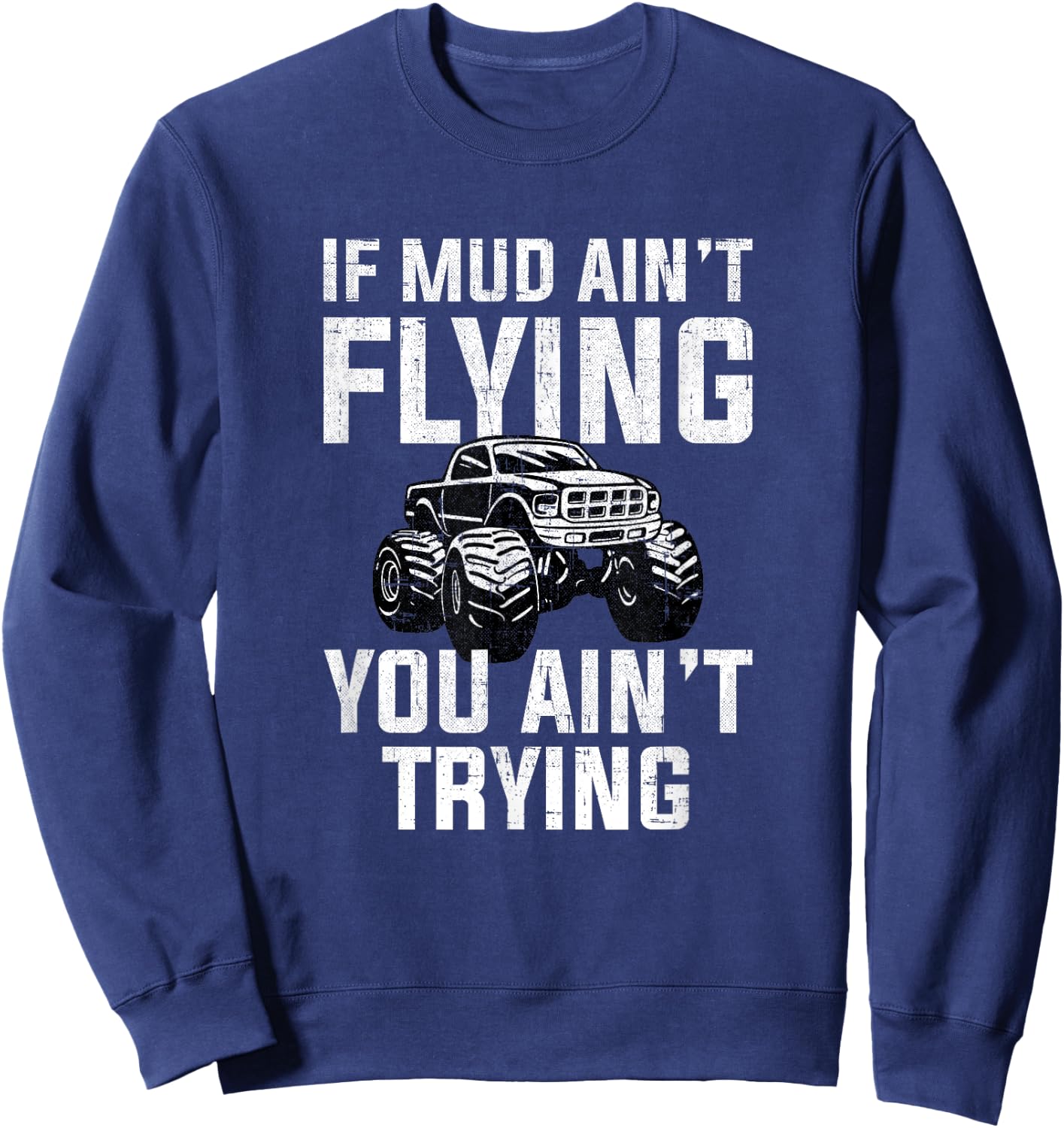 If Mud Ain't Flying You Ain't Trying, mud truck mudding Sweatshirt - Sweatshirt | Navy