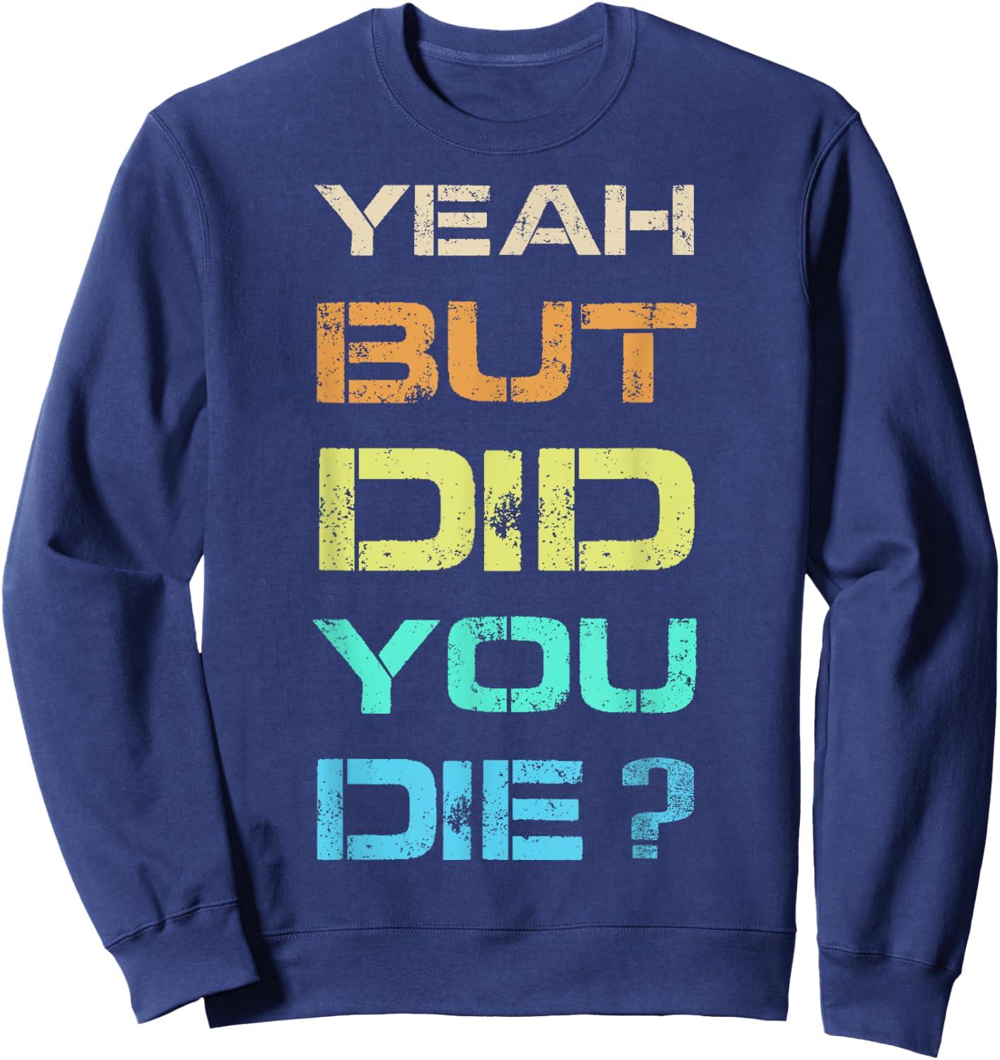 Yeah But Did You Die? Sarcastic Funny Workout Gym Humour Sweatshirt - Sweatshirt | Navy