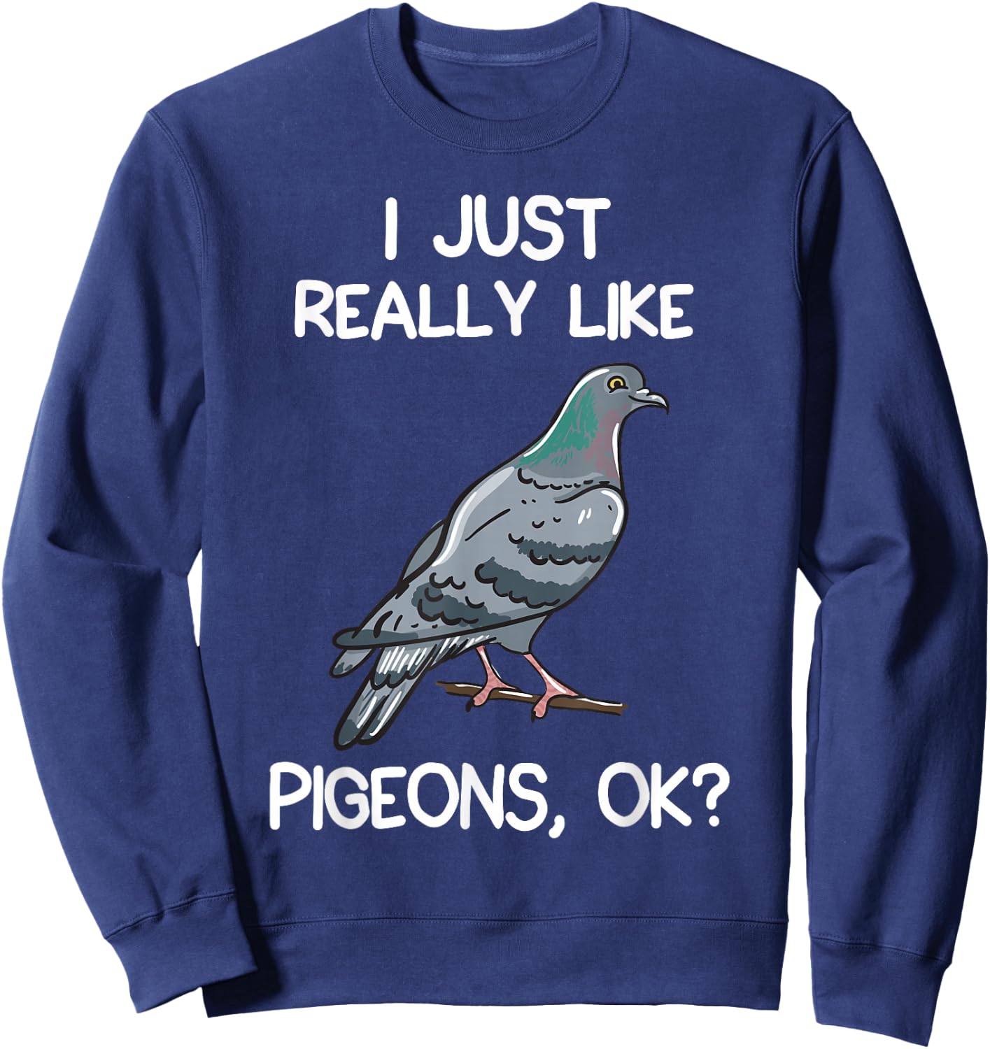 I Just Really Like Pigeons, OK? Owner Lover Gift Pigeon Sweatshirt - Sweatshirt | Navy