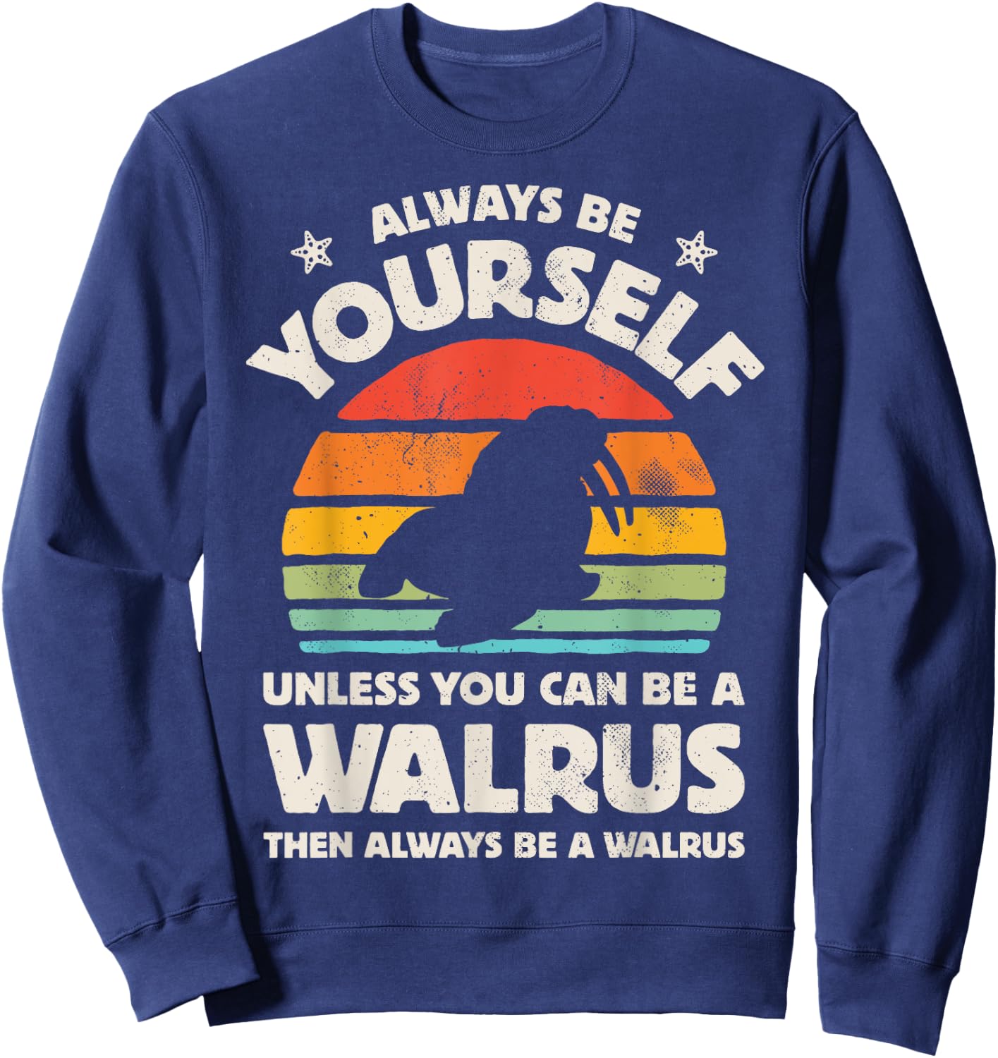 Walrus Always Be Yourself Retro Vintage Men Women Sea Animal Sweatshirt - Sweatshirt | Navy