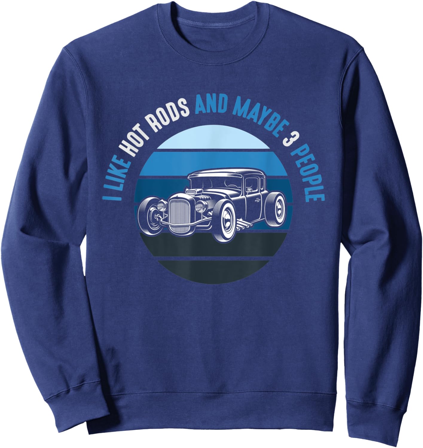 I Like Hot Rods And Maybe 3 People Apparel Funny Gag idea Sweatshirt - Sweatshirt | Navy