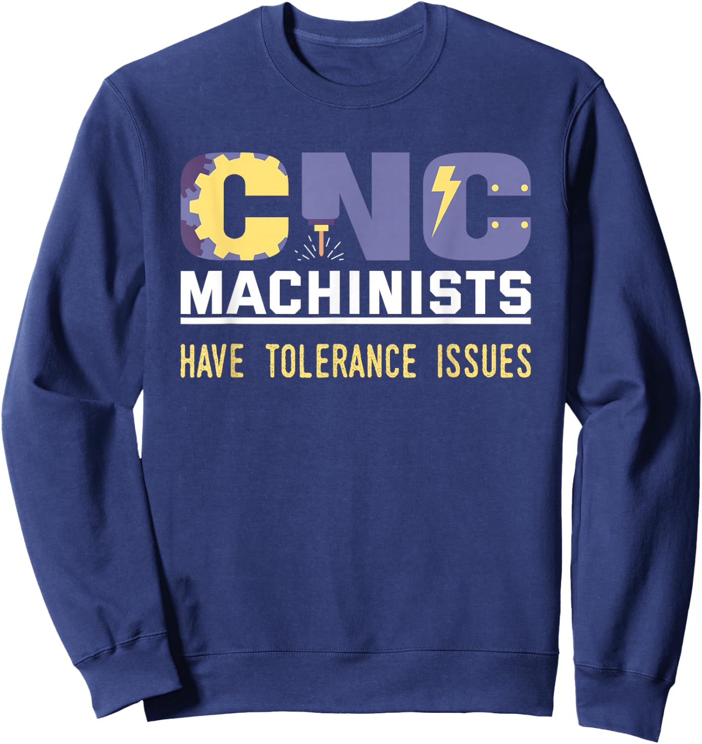 Funny Cnc Machinists Have Tolerance Issues | Operator Gift Sweatshirt - Sweatshirt | Navy