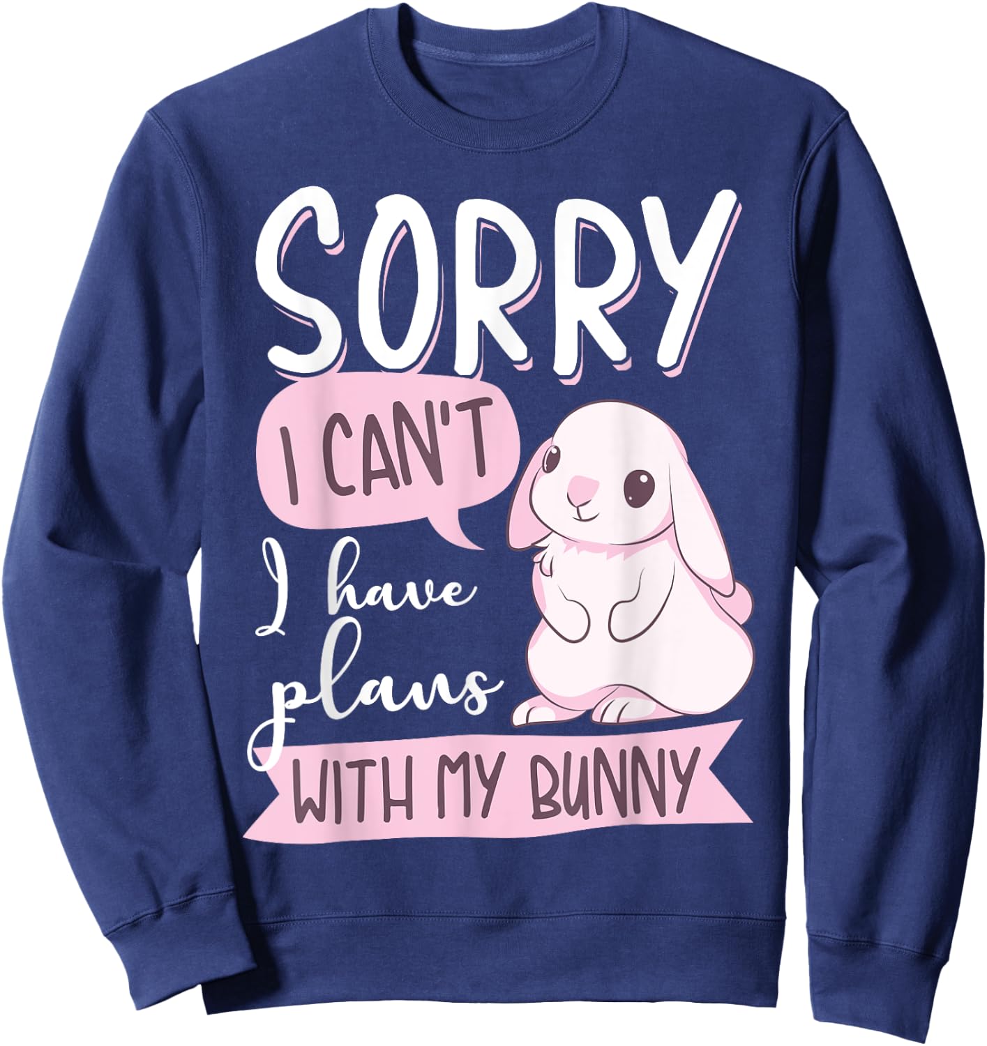 Cool Sorry I Can't I Have Plans With My Bunny | Funny Gift Sweatshirt - Sweatshirt | Navy