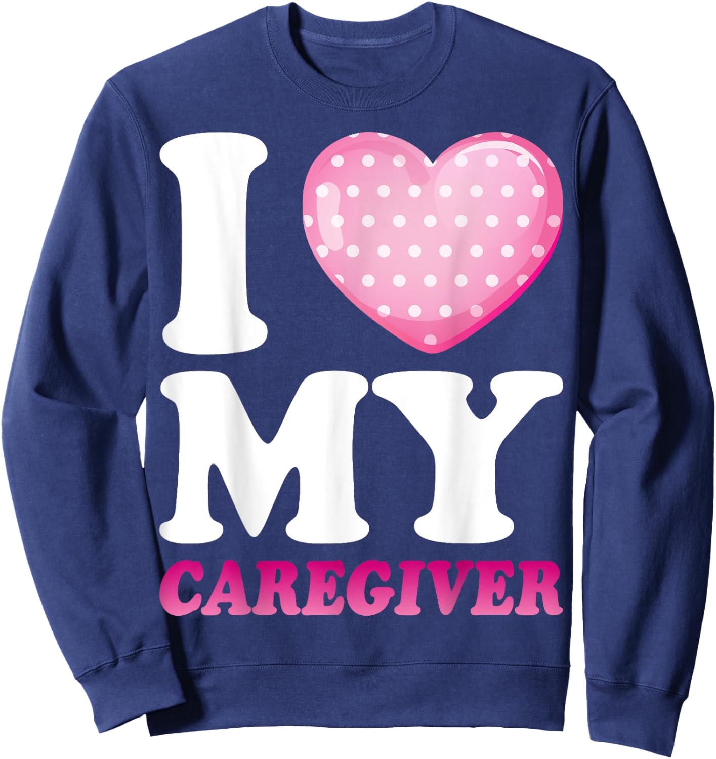 I Love My Caregiver - Funny Caregiver's Wife Sweatshirt - Sweatshirt | Navy