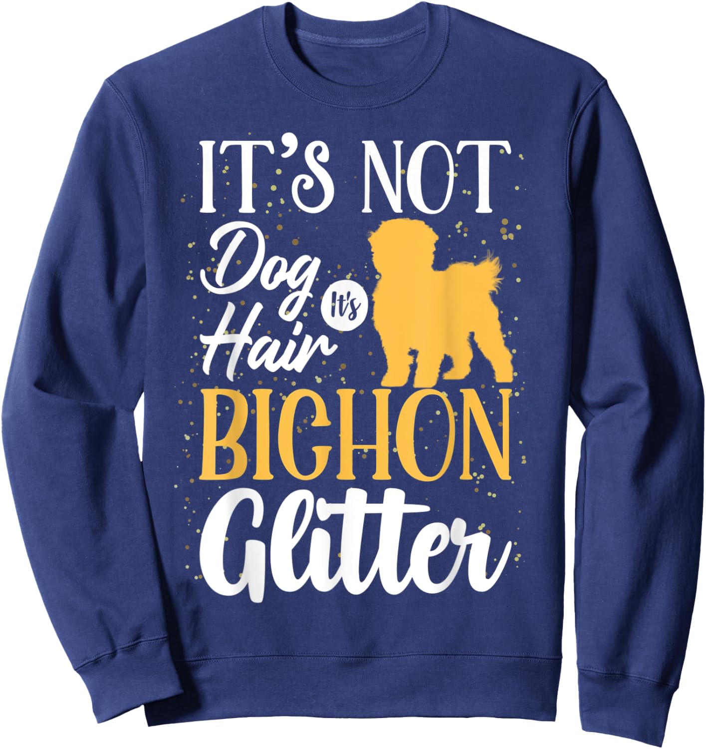 It's Not Dog Hair It's Bichon Frises Glitter | Funny Men Women Sweatshirt - Sweatshirt | Navy