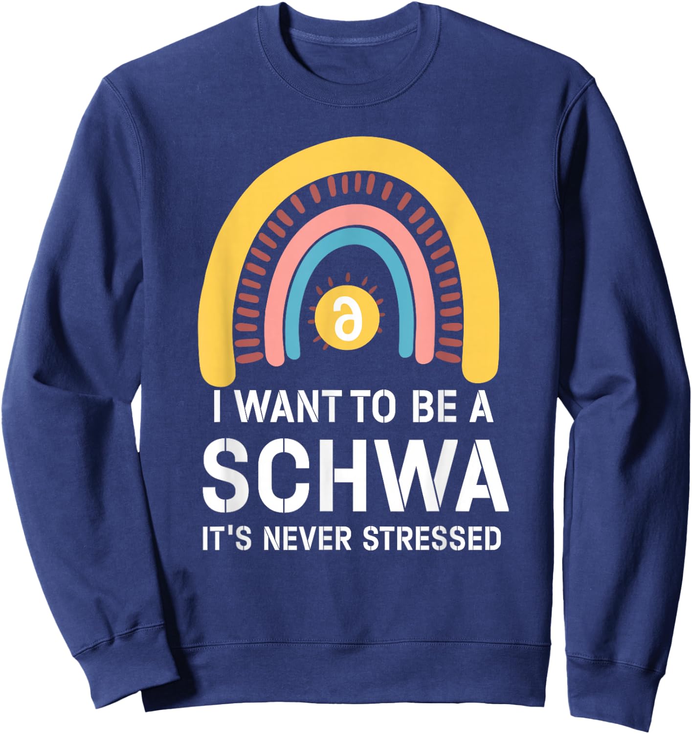 I Want To Be A Schwa Its Never Stressed Linguistics Spelling Sweatshirt - Sweatshirt | Navy