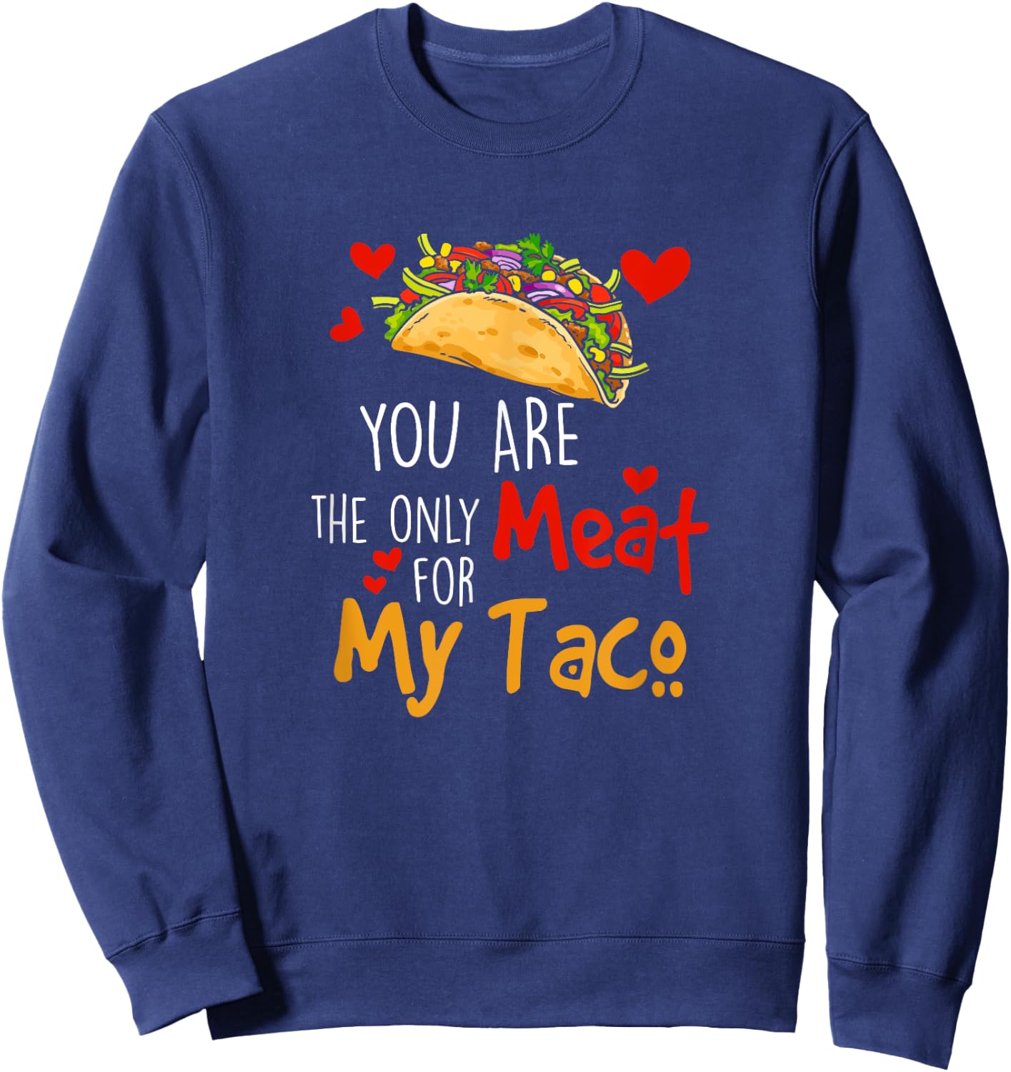 You Are The Only Meat For My Taco Funny Tacos Lover Sweatshirt - Sweatshirt | Navy