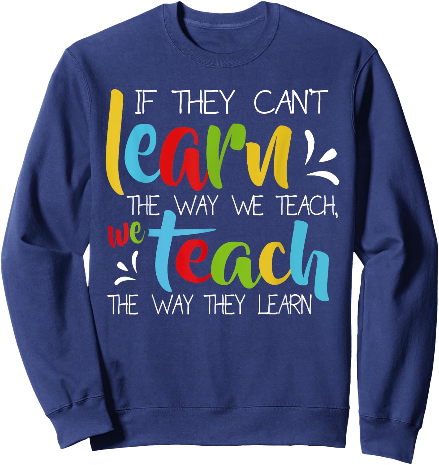 If They Can't Learn The Way We Teach Cute Special Ed School Sweatshirt - Sweatshirt | Navy