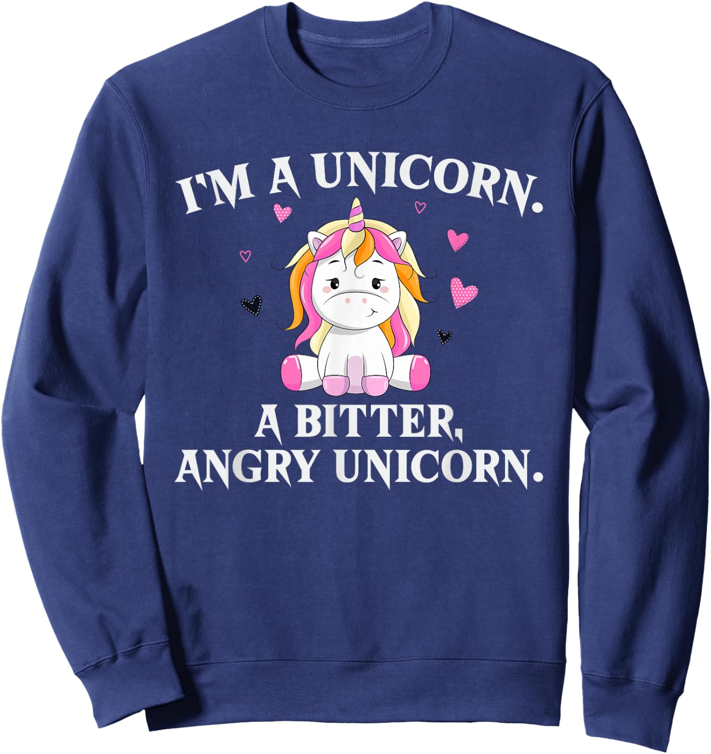I'm A Unicorn - A Bitter Angry Unicorn! Funny Unicorn Gift Sweatshirt - Sweatshirt | Navy