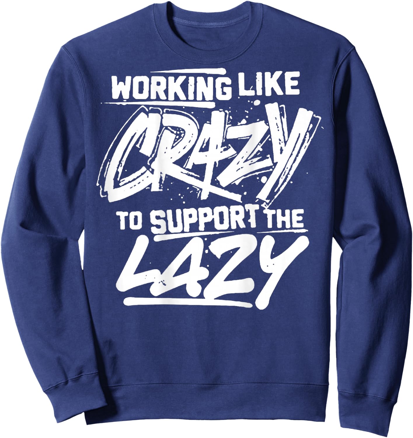 Working Like Crazy To Support The Lazy (on back) Sweatshirt - Sweatshirt | Navy