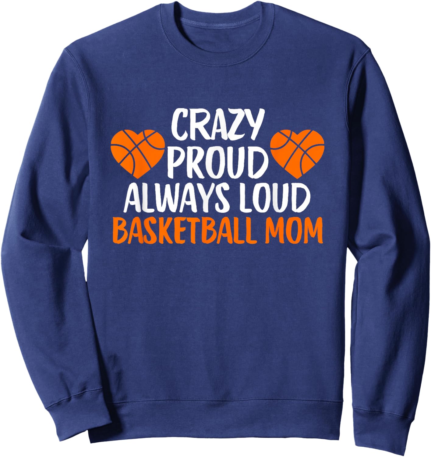 Crazy Proud Always Loud Basketball Mom Basketball Mom Sweatshirt - Sweatshirt | Navy