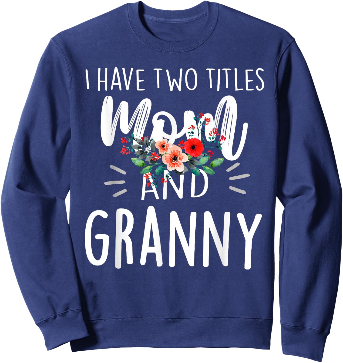 I Have Two Titles Mom And Granny Floral Grandma Design Women Sweatshirt - Sweatshirt | Navy