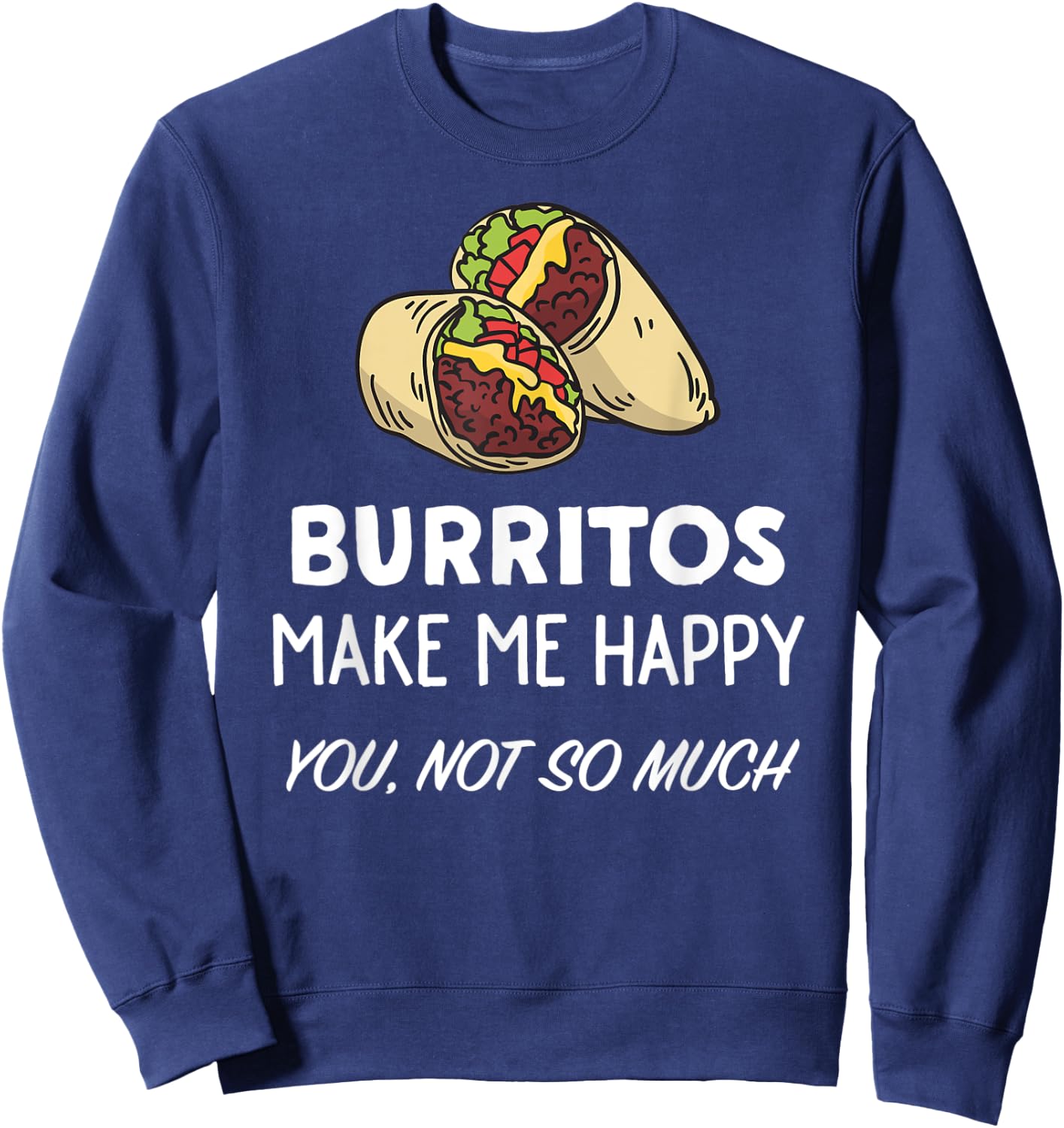 Funny Burrito Lover Shirt | Burritos Make Me Happy Sweatshirt - Sweatshirt | Navy