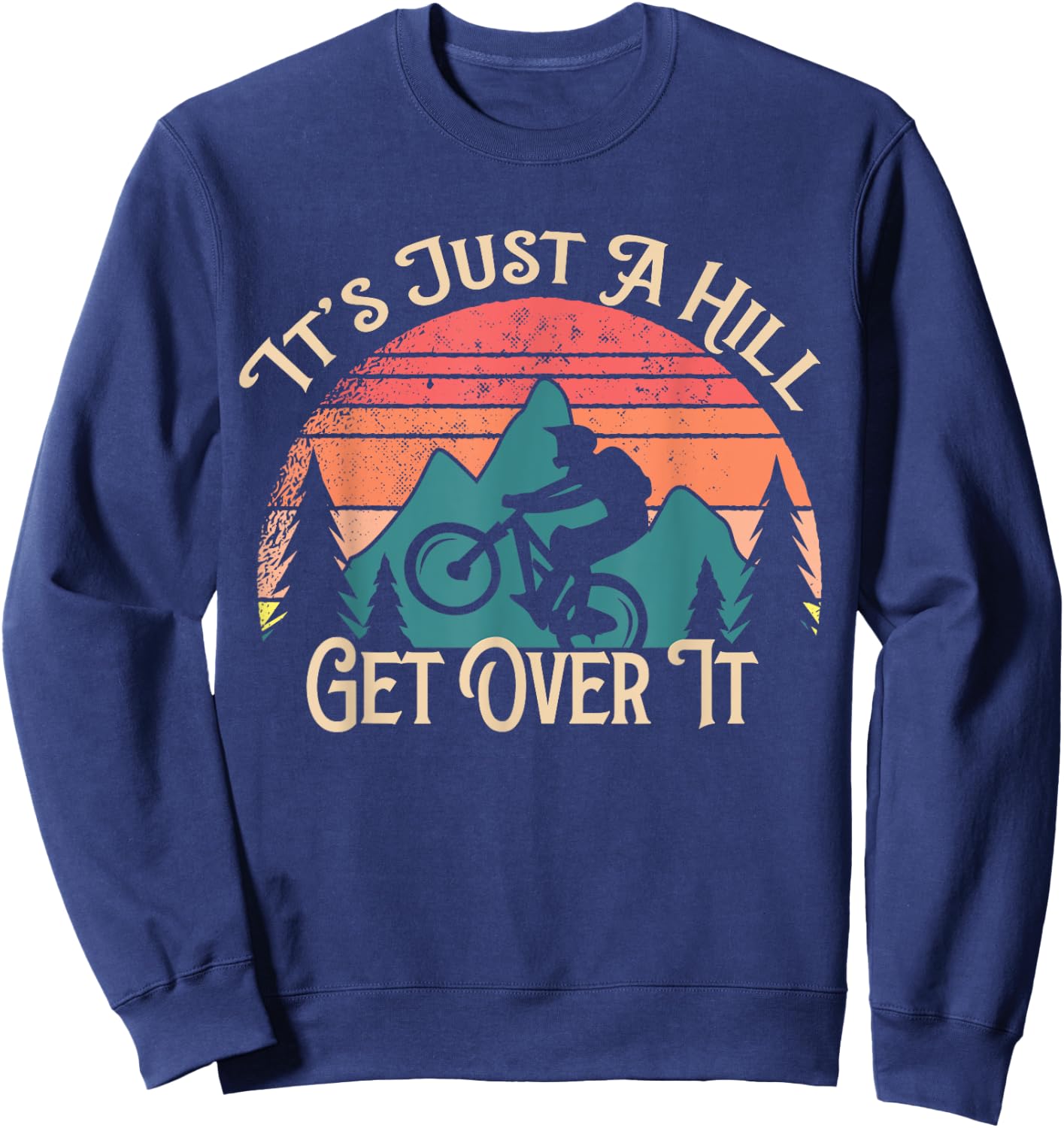 Mountain Bike Cycling Bicycle Its Just A Hill Get Over It Sweatshirt - Sweatshirt | Navy