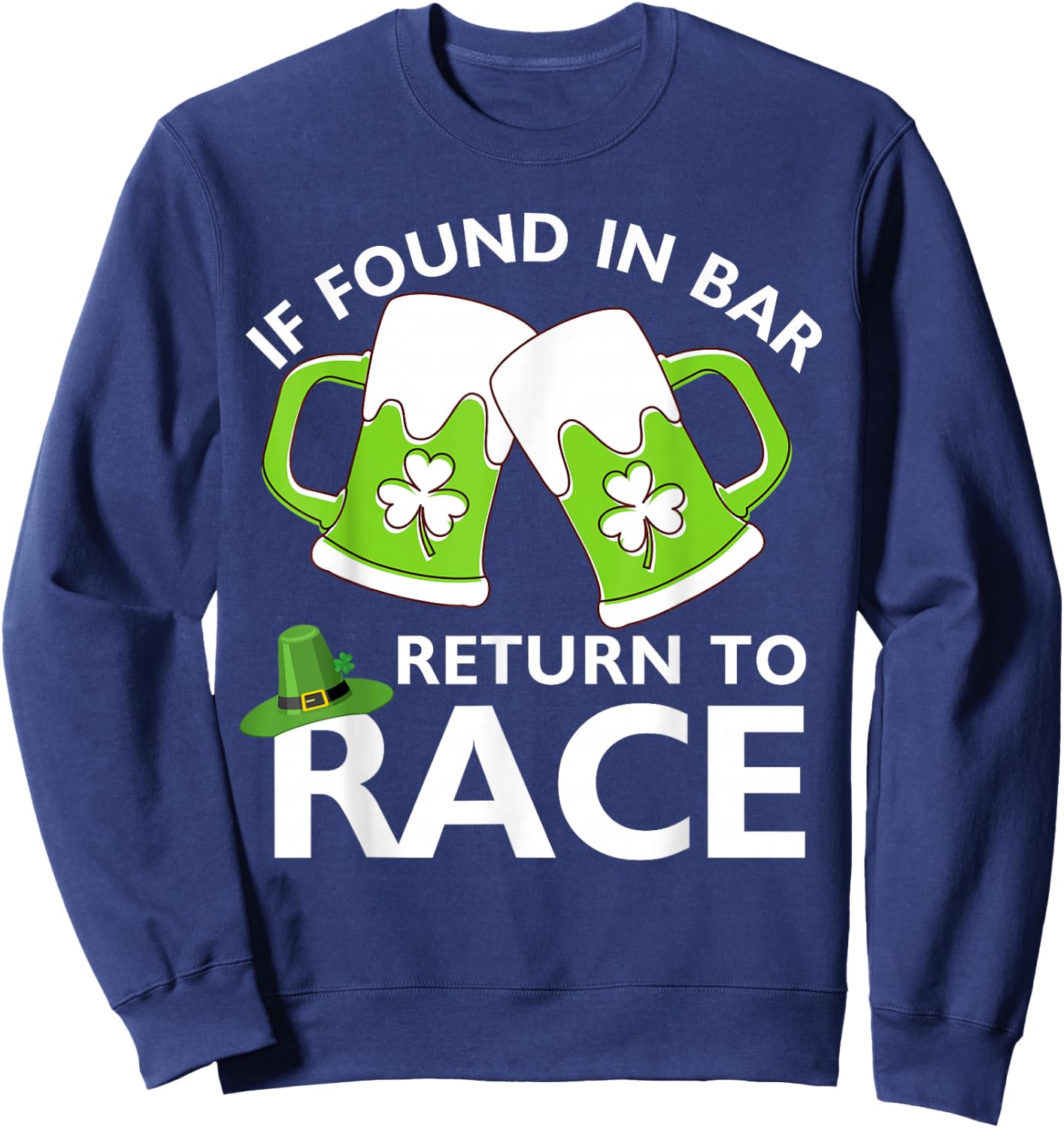St Patrick's Day If Found In Bar Return To Race Funny Run Sweatshirt - Sweatshirt | Navy