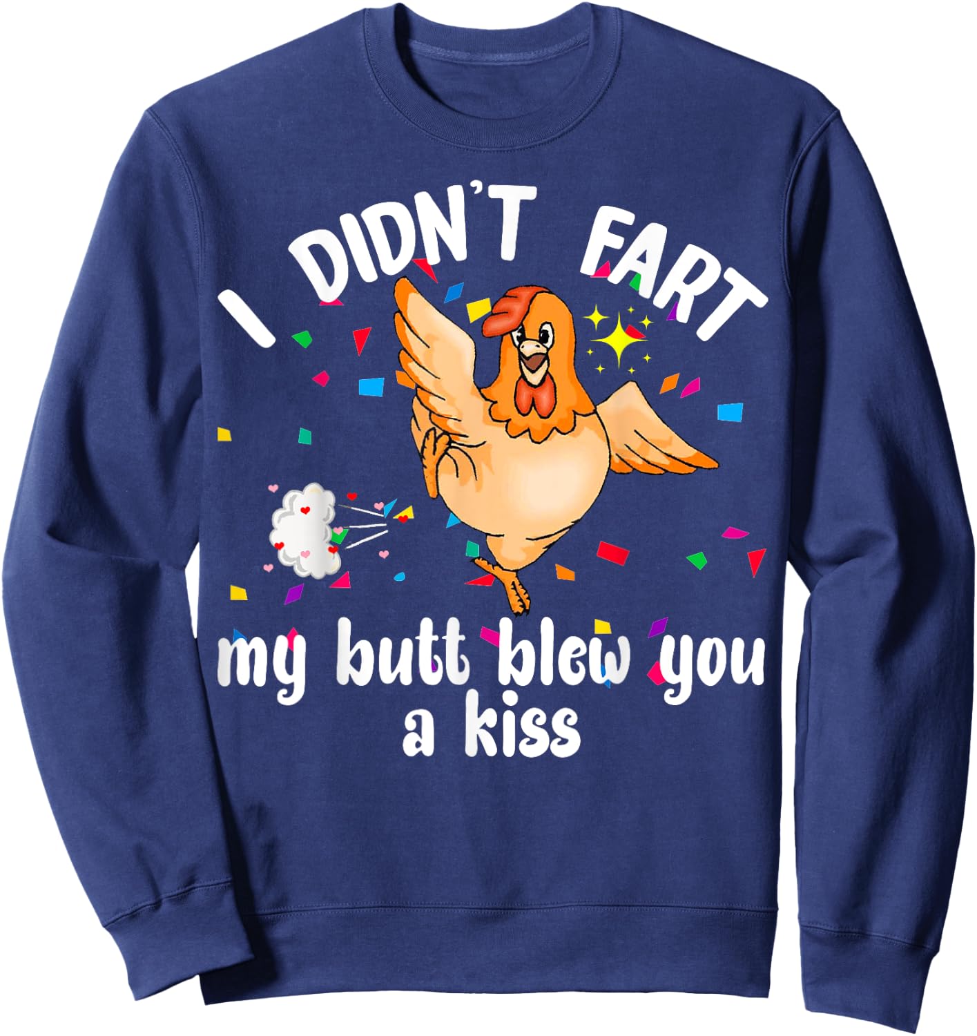 I Didn't Fart My Butt Blew You A Kiss Chicken Valentine Gift Sweatshirt - Sweatshirt | Navy