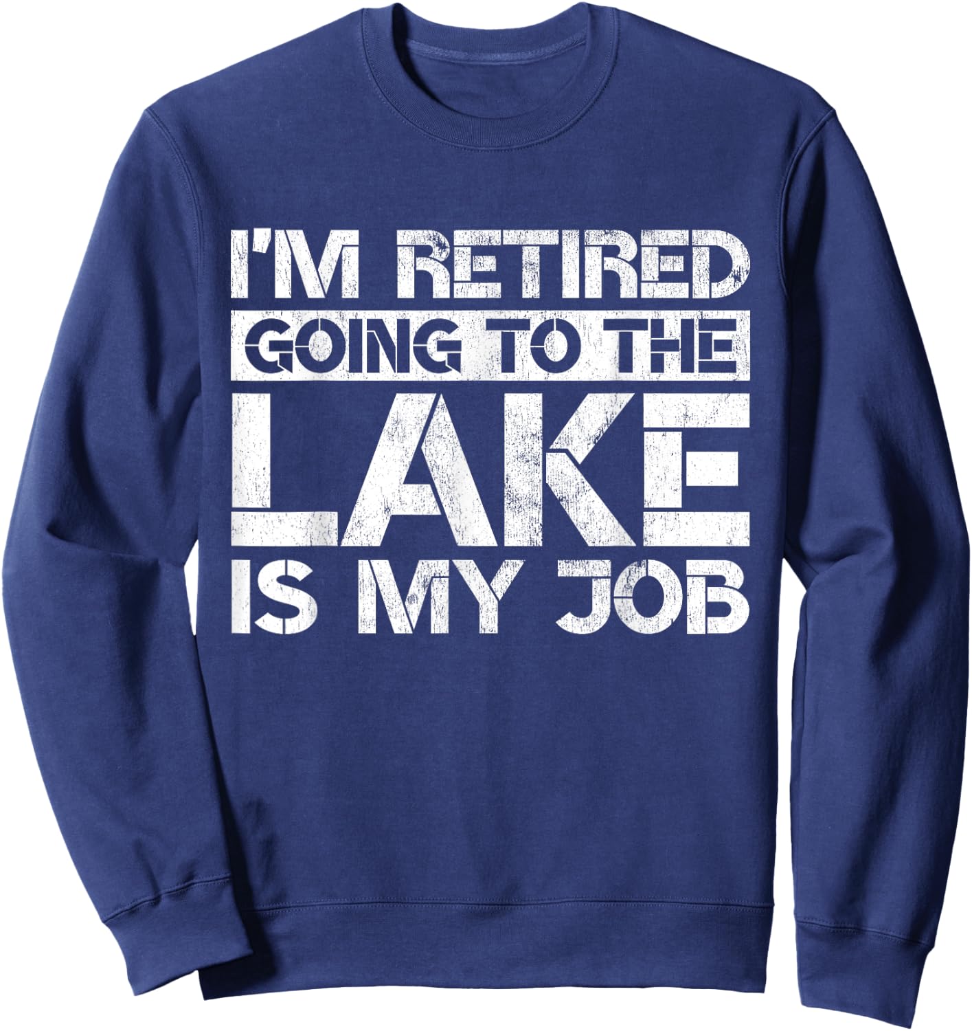 I'm Retired Going to the Lake Is My Job Lake Retirement Gift Sweatshirt - Sweatshirt | Navy