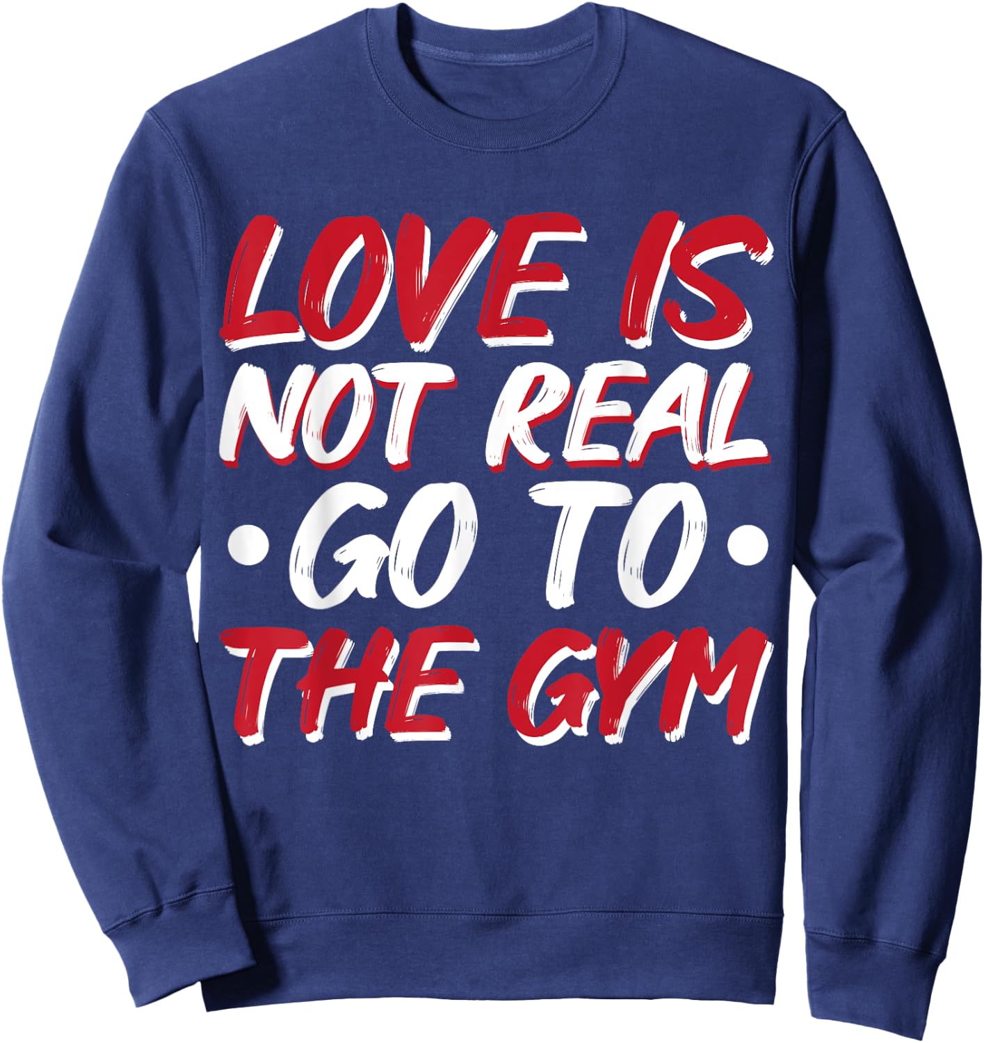 Love Is Not Real Go To The Gym Sweatshirt - Sweatshirt | Navy