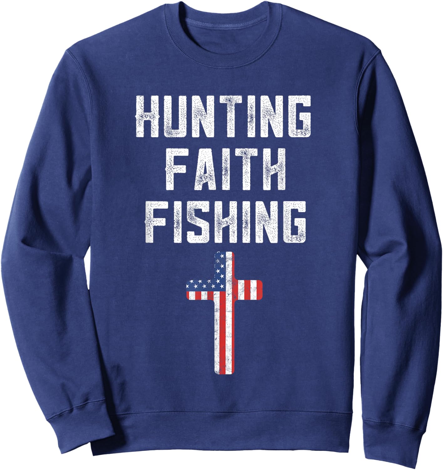 Hunting Faith And Fishing Cross American Flag Patriotic Men Sweatshirt - Sweatshirt | Navy