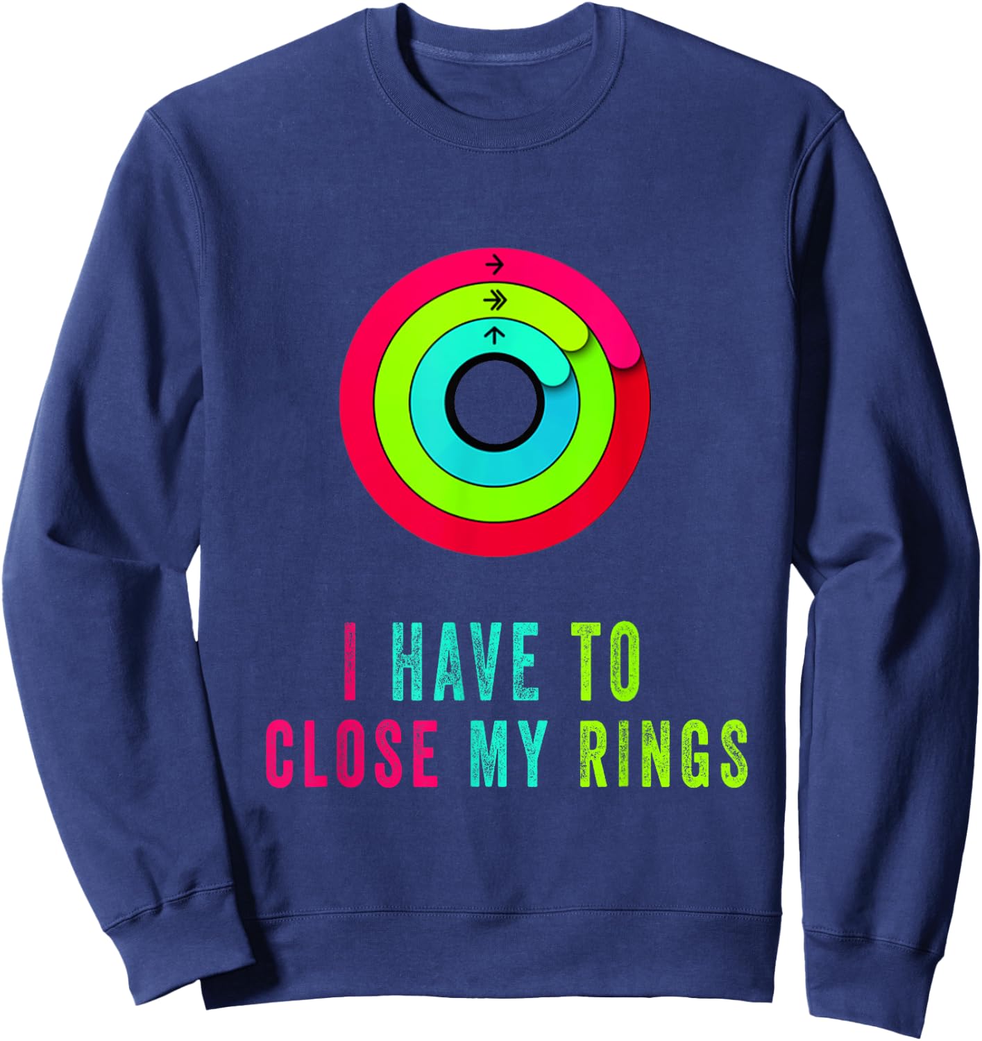 I Have To Close My Rings Funny Gift Sweatshirt - Sweatshirt | Navy