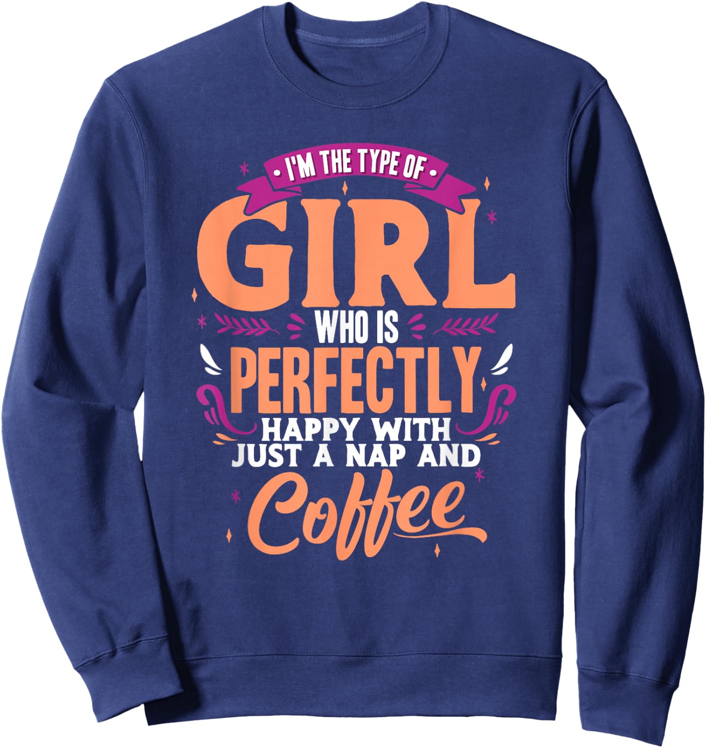 Funny Nap and Coffee Lover Girl Type Quote Sweatshirt - Sweatshirt | Navy