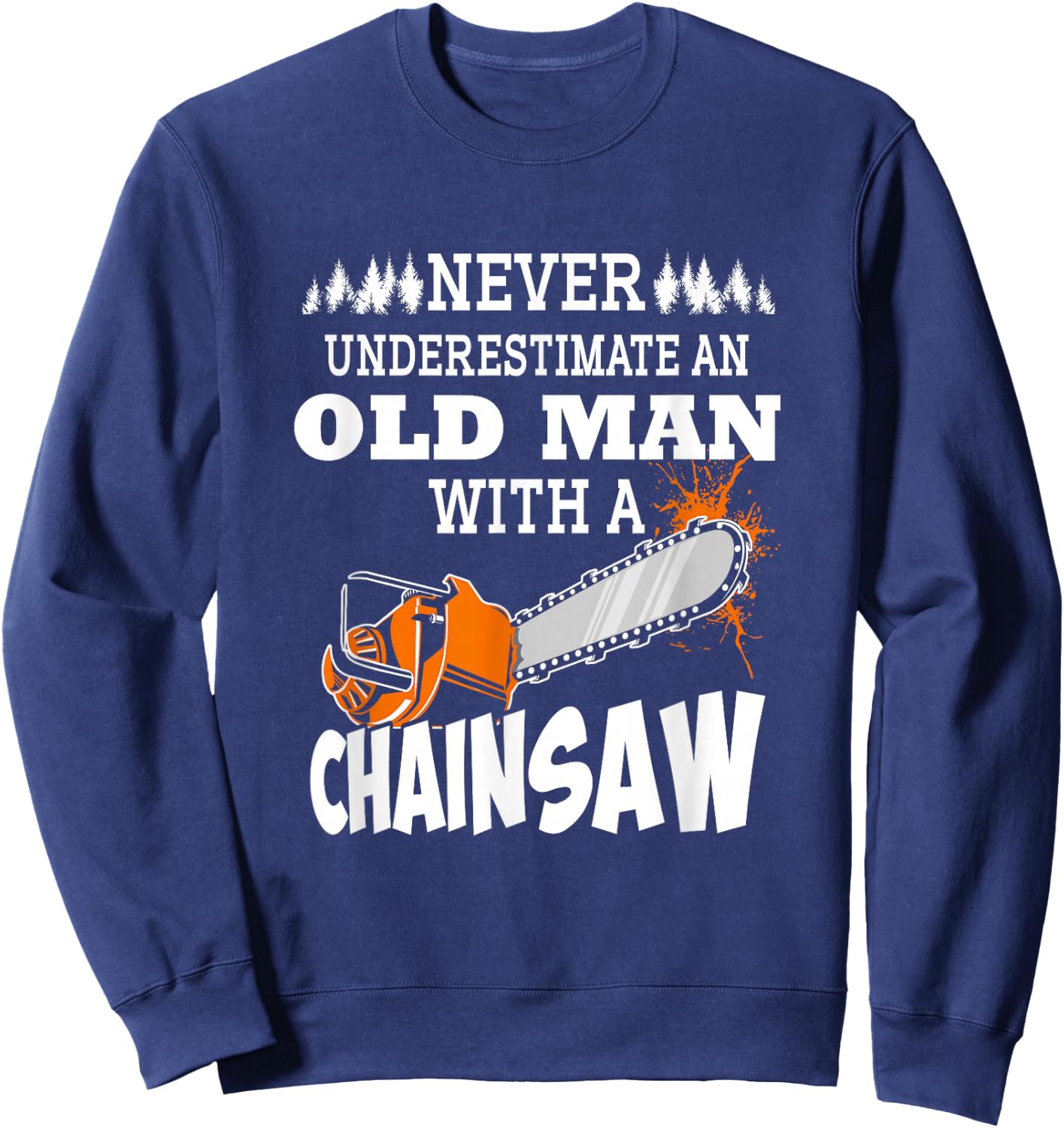 Logger Never Underestimate An Old Man With A Chainsaw Sweatshirt - Sweatshirt | Navy