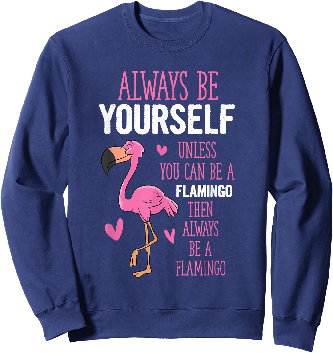 Flamingos Always Be Yourself Unless You Can Be A Flamingo Sweatshirt - Sweatshirt | Navy