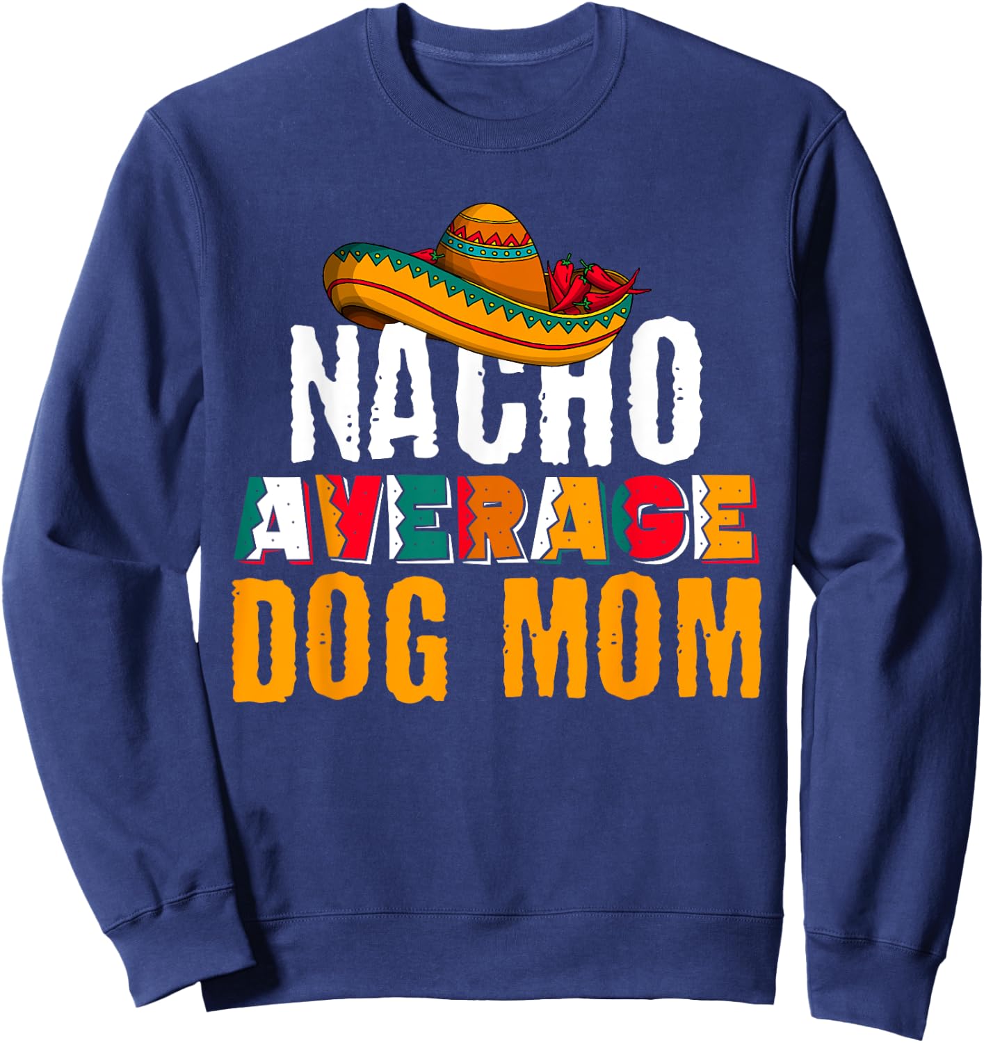 Nacho Average Dog Mom Cinco De Mayo Funny Mexican Latin Sweatshirt - Sweatshirt | Navy