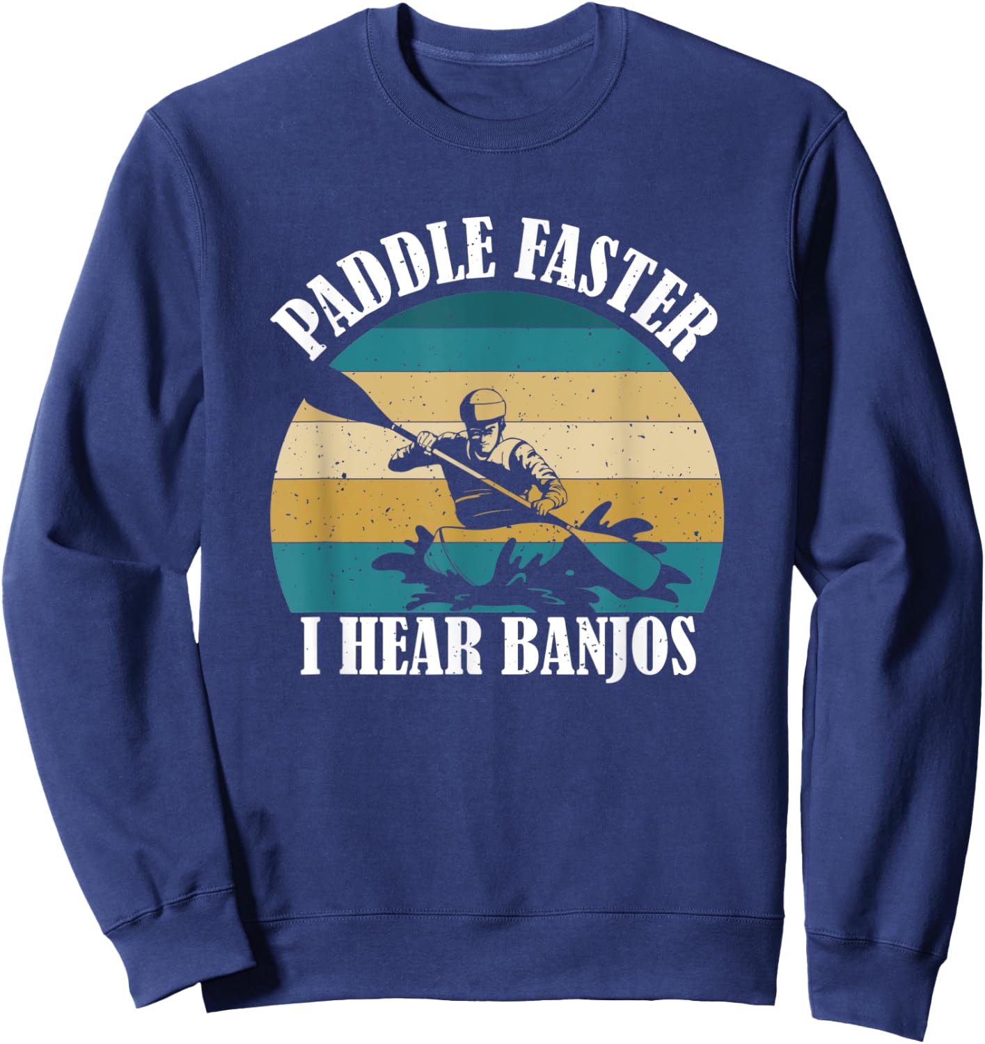 Canoe Camping Paddling Rafting Paddle Faster I Hear Banjos Sweatshirt - Sweatshirt | Navy