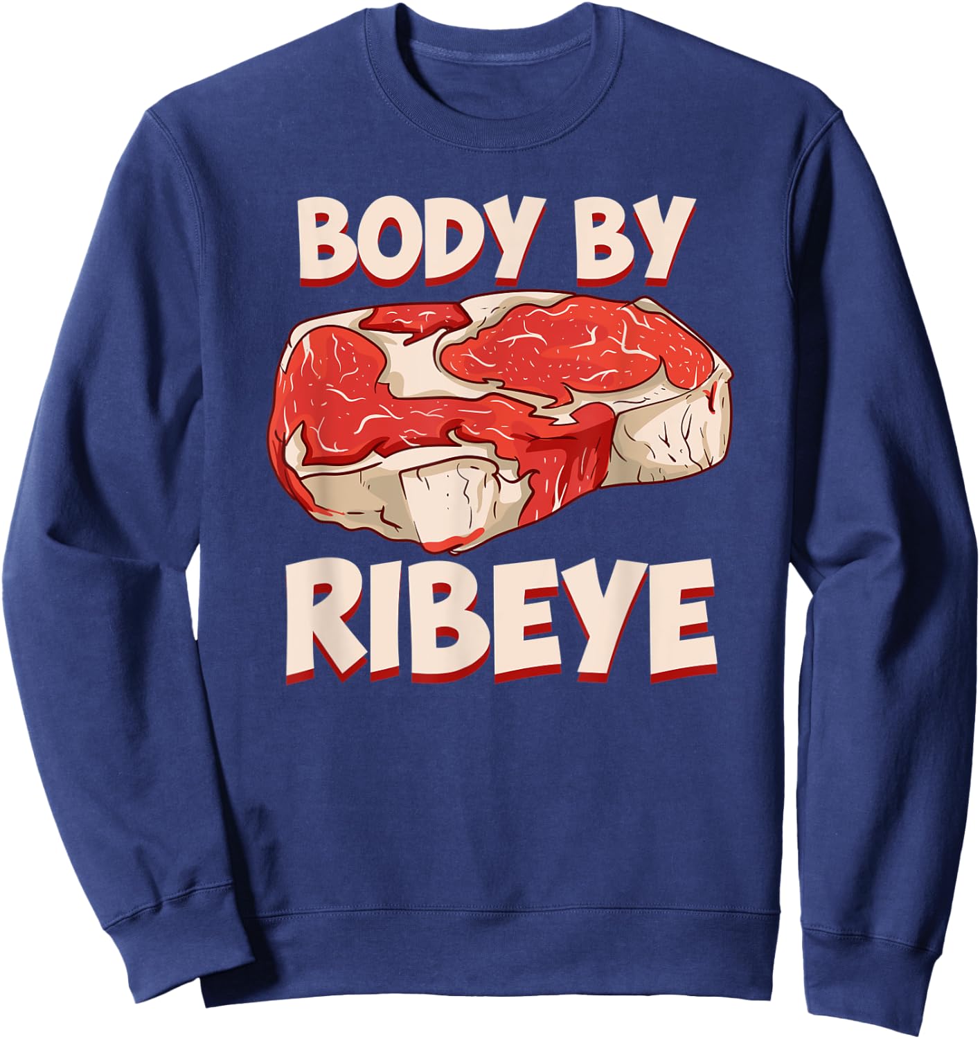 Body By Ribeye Funny Beef Steak Grilling Meat Lover BBQ Sweatshirt - Sweatshirt | Navy