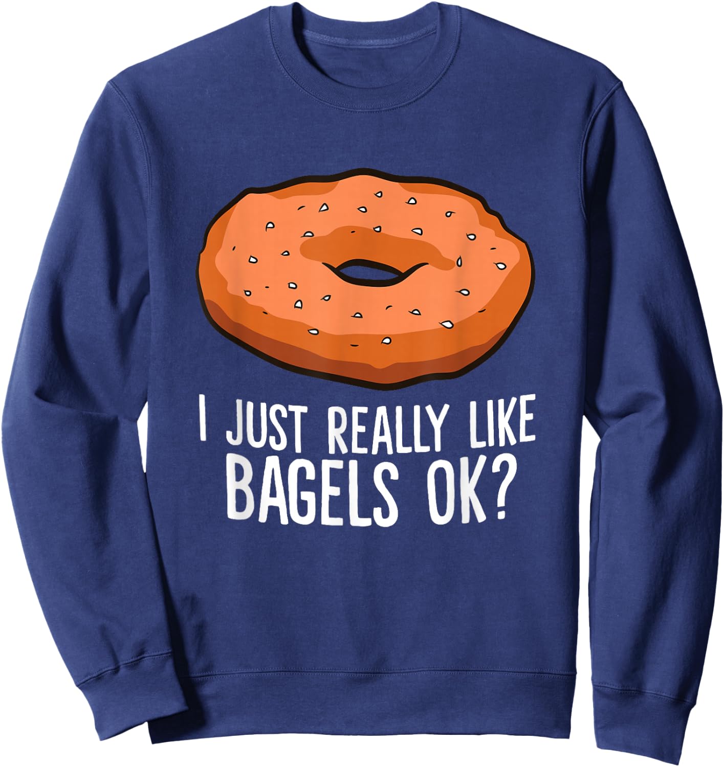 Funny Bagel Lover Gift I Just Really Like Bagels Ok Sweatshirt - Sweatshirt | Navy