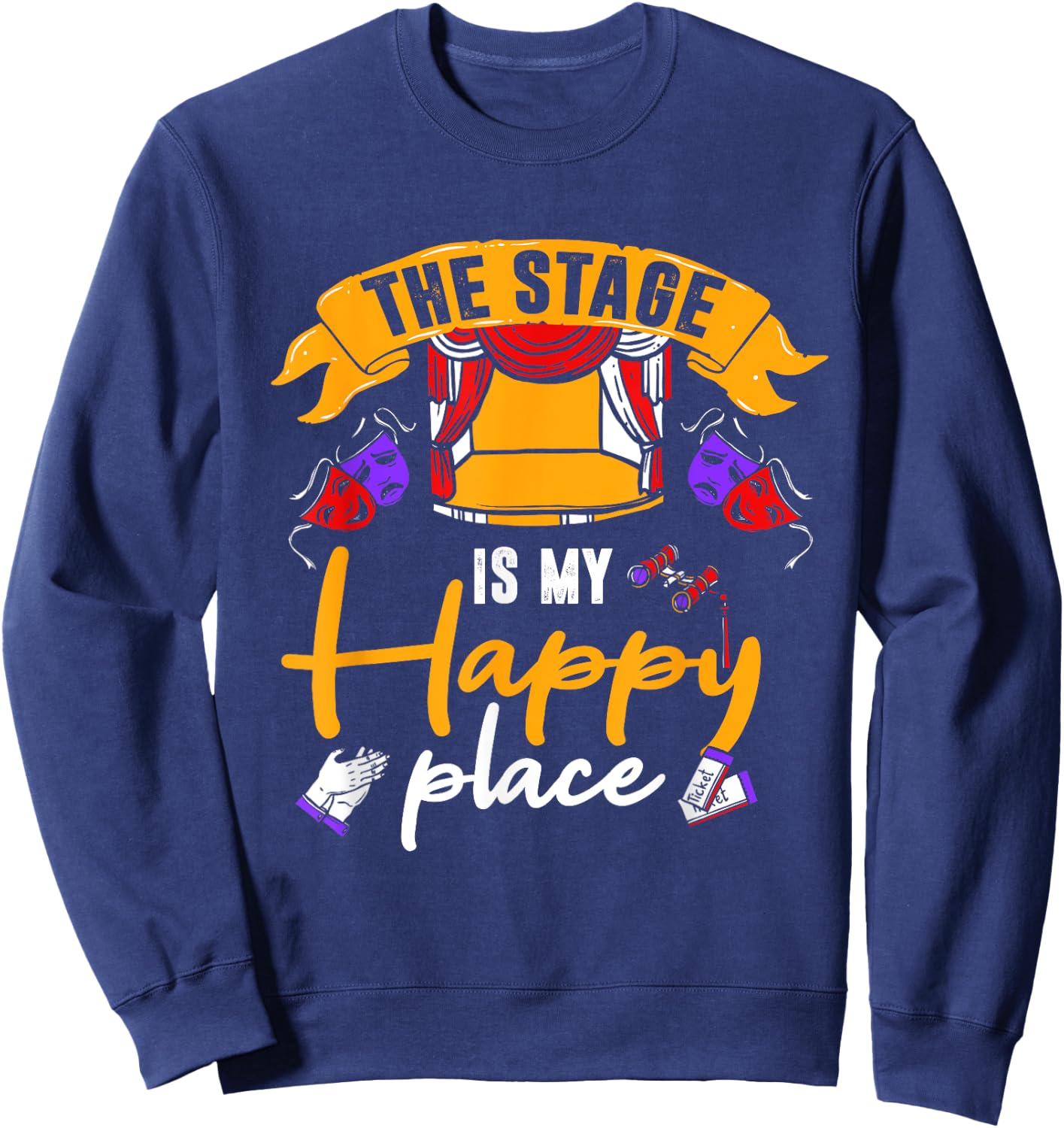 Theatre Shirt Funny Stage Happy Thespian Gift Sweatshirt - Sweatshirt | Navy