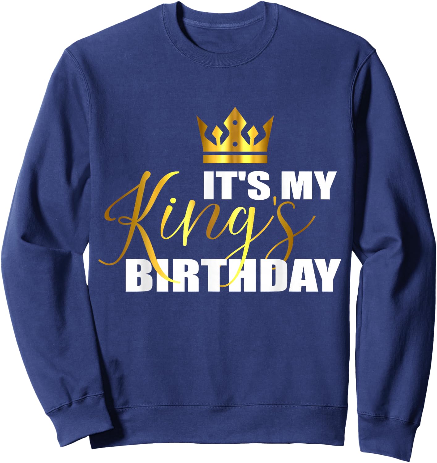 It's My King Birthday Funny Birthday Squad Cool B-Day Boy Sweatshirt - Sweatshirt | Navy