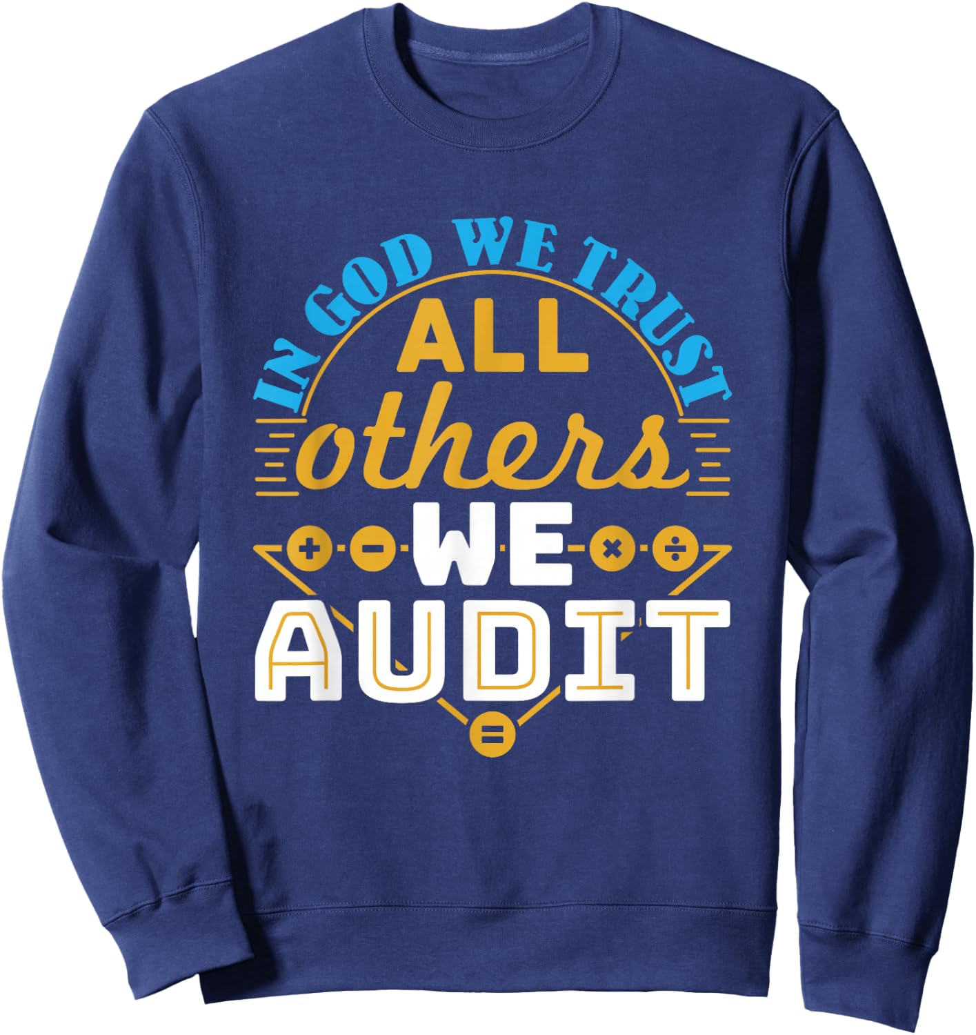 Auditor Accounting in God We Trust All Others We Audit Sweatshirt - Sweatshirt | Navy