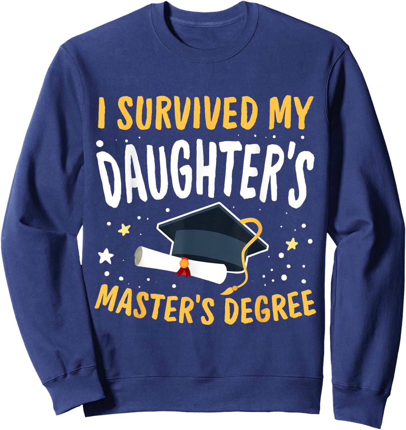 I Survived My Daughter's Master's Degree Happy Senior 2025 Sweatshirt - Sweatshirt | Navy