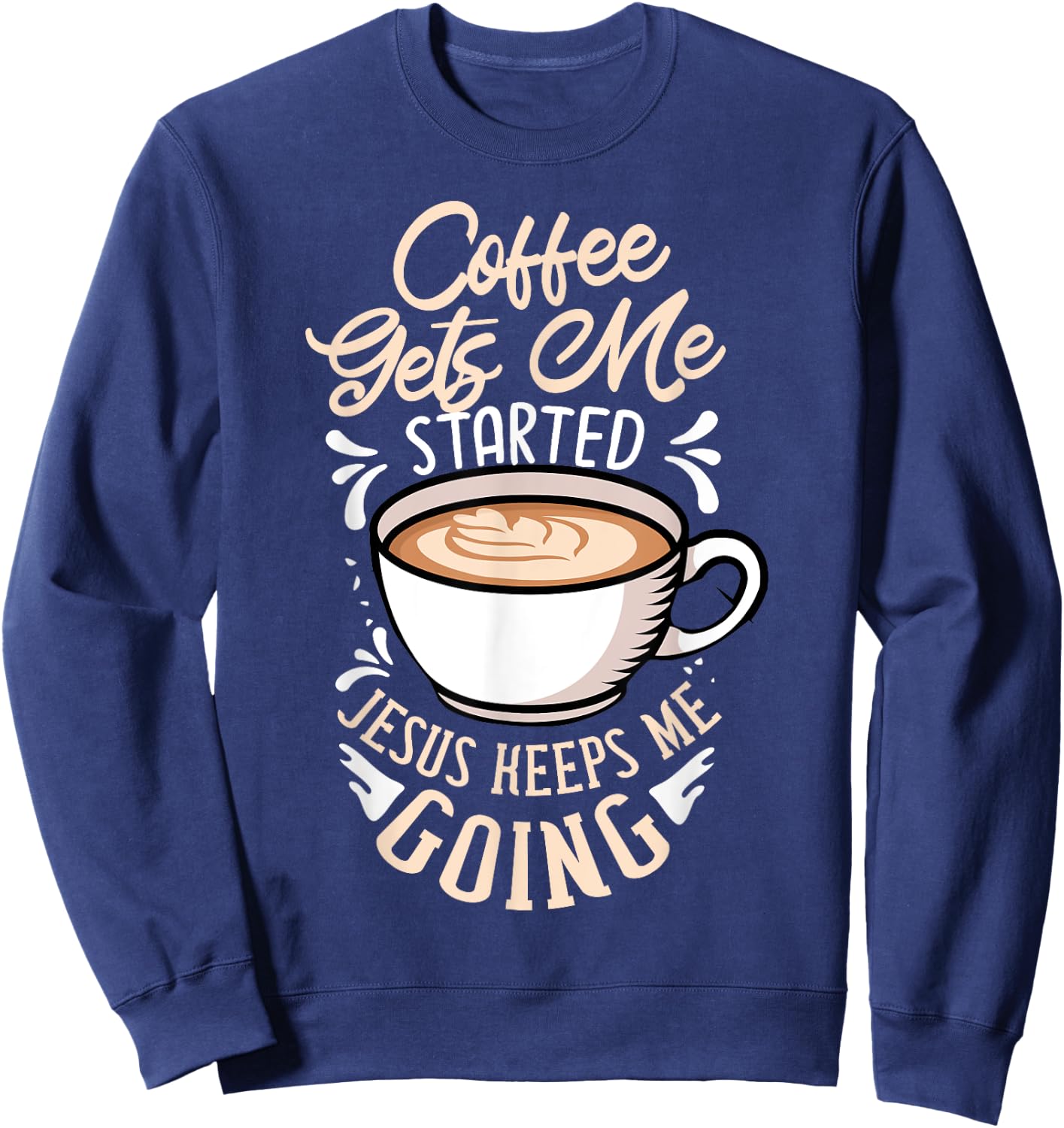 Coffee Gets Me Started Jesus Keeps Me Going Caffeine Sweatshirt - Sweatshirt | Navy